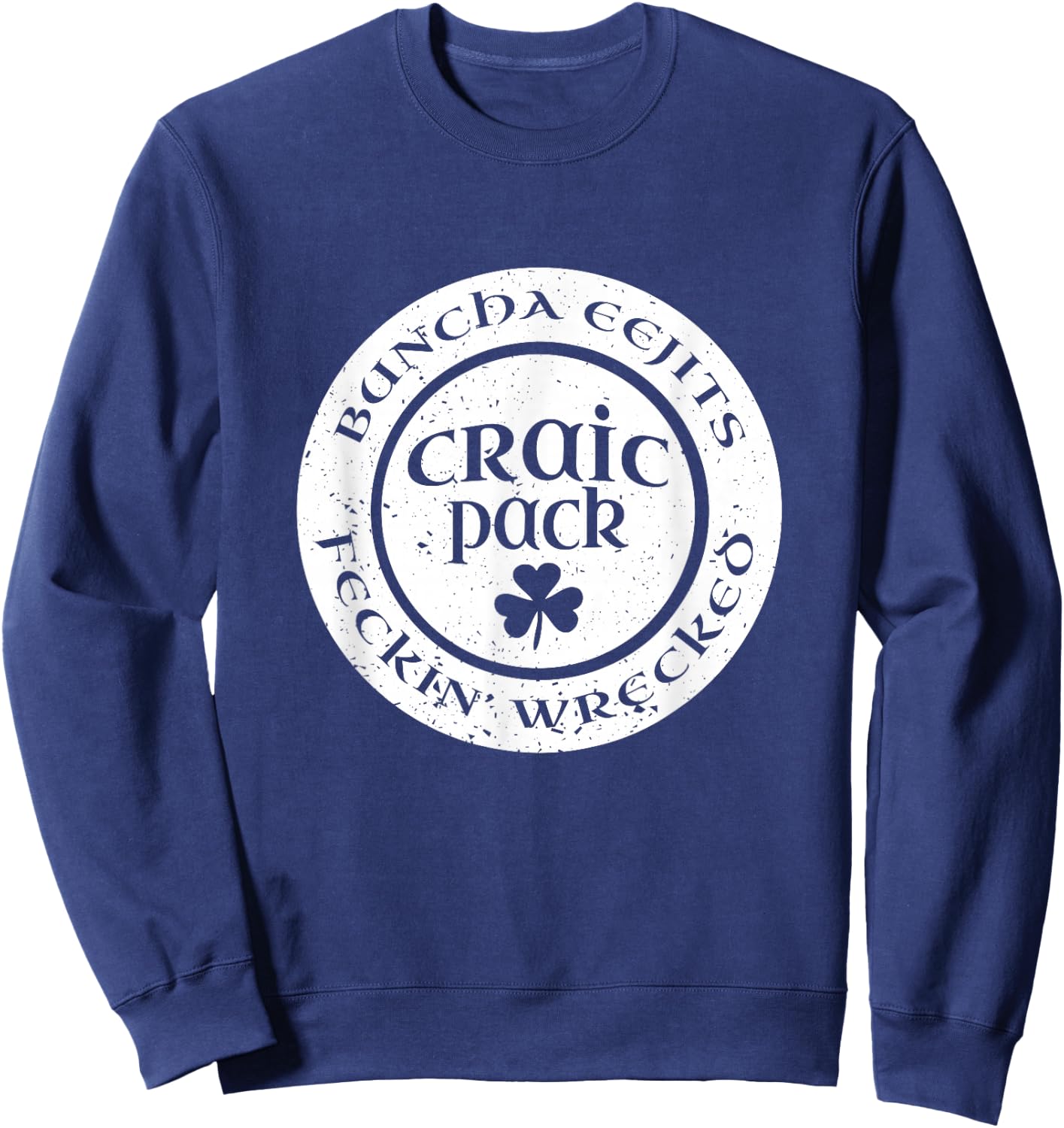 Craic Crack Pack Eejits Feckin Wrecked St Pattys Day Group Sweatshirt - Sweatshirt | Navy