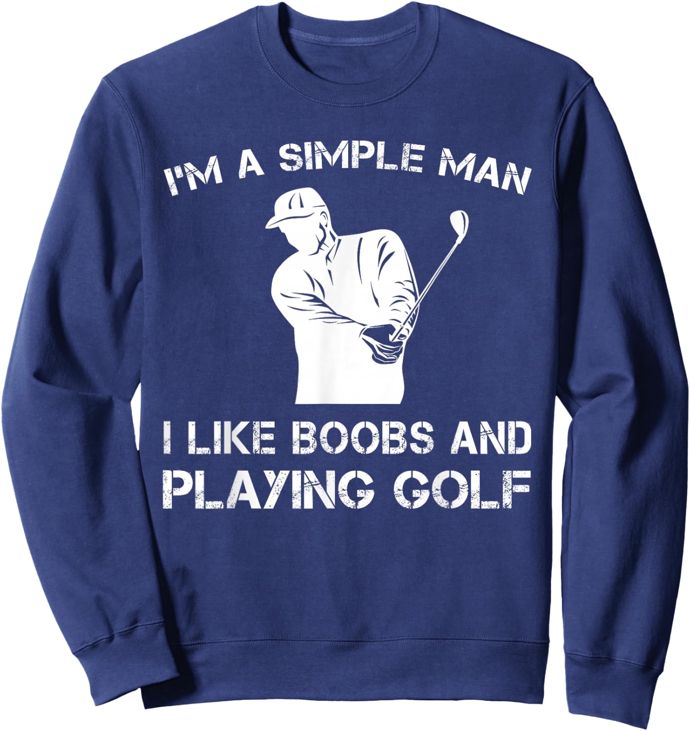 I'm a Simple Man I Like Boobs and Playing Golf T Shirts Sweatshirt - Sweatshirt | Navy