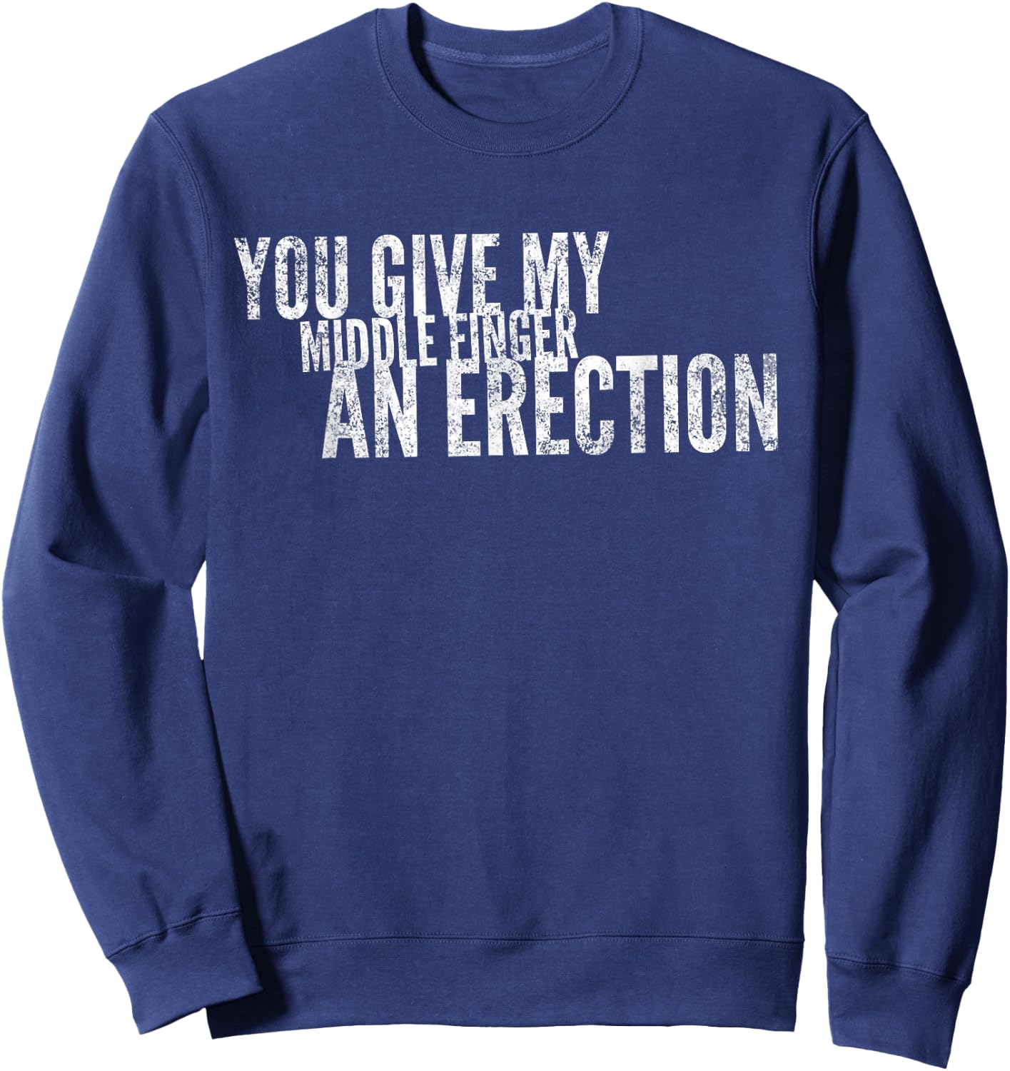 You Give My Middle Finger An Erection Angry Rage Funny Quote Sweatshirt - Sweatshirt | Navy