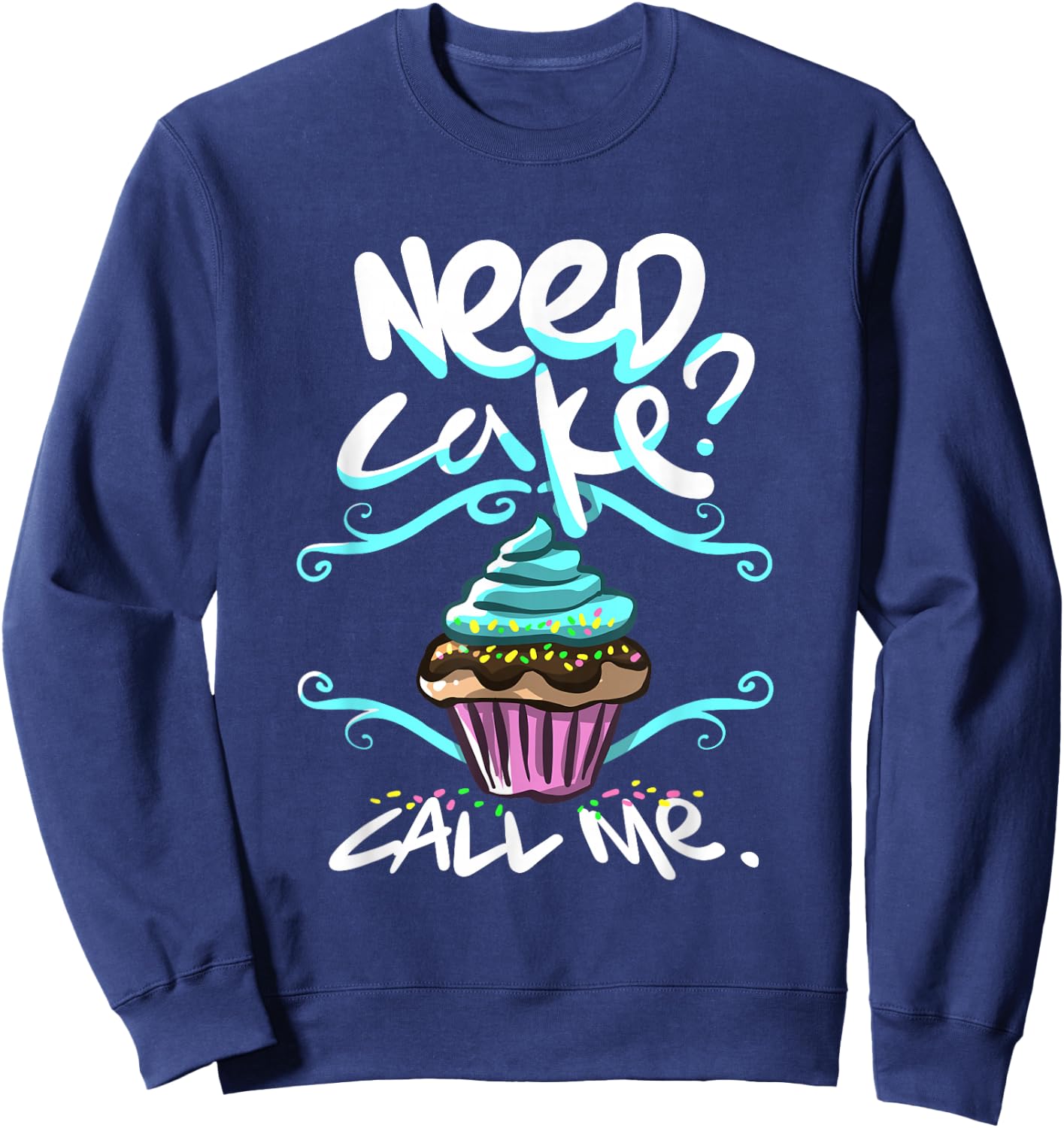 Need Cake, Call Me, Cupcake Bakers Food Chef T shirt Sweatshirt - Sweatshirt | Navy