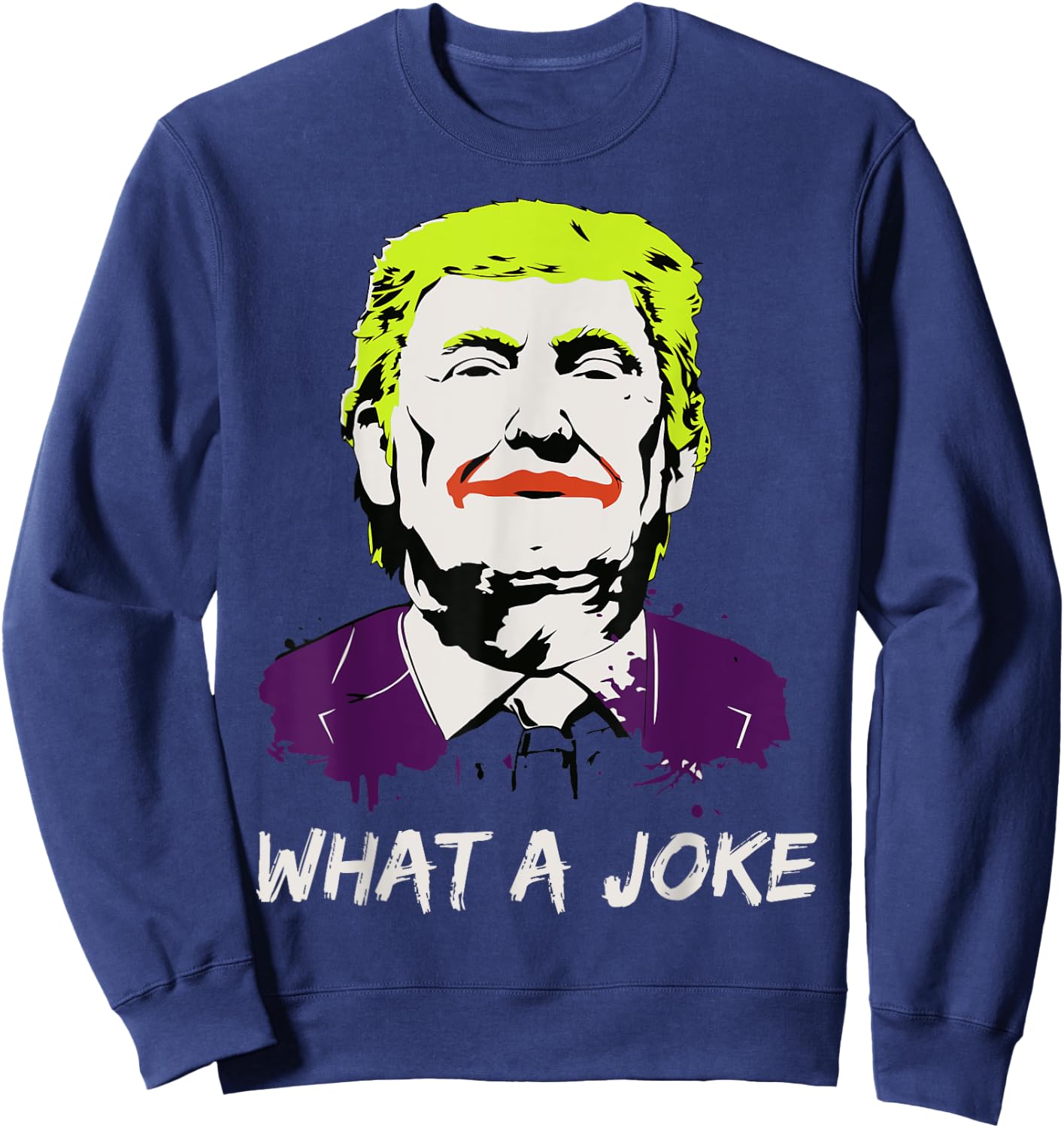 What A Joke Anti Trump Funny Political Clown Joker Shirt Sweatshirt - Sweatshirt | Navy
