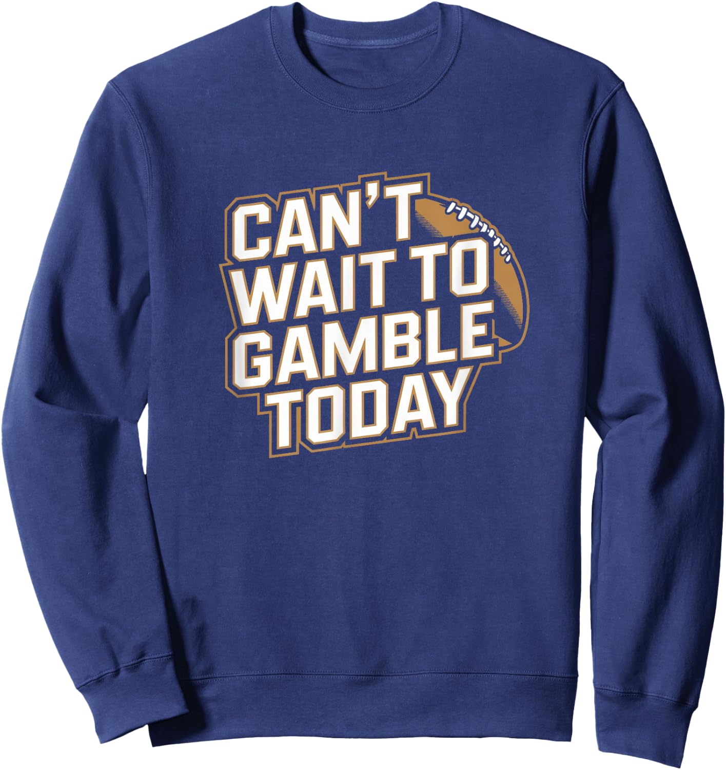 Can't Wait to Gamble Today - Funny Gambling Sports Football Sweatshirt - Sweatshirt | Navy