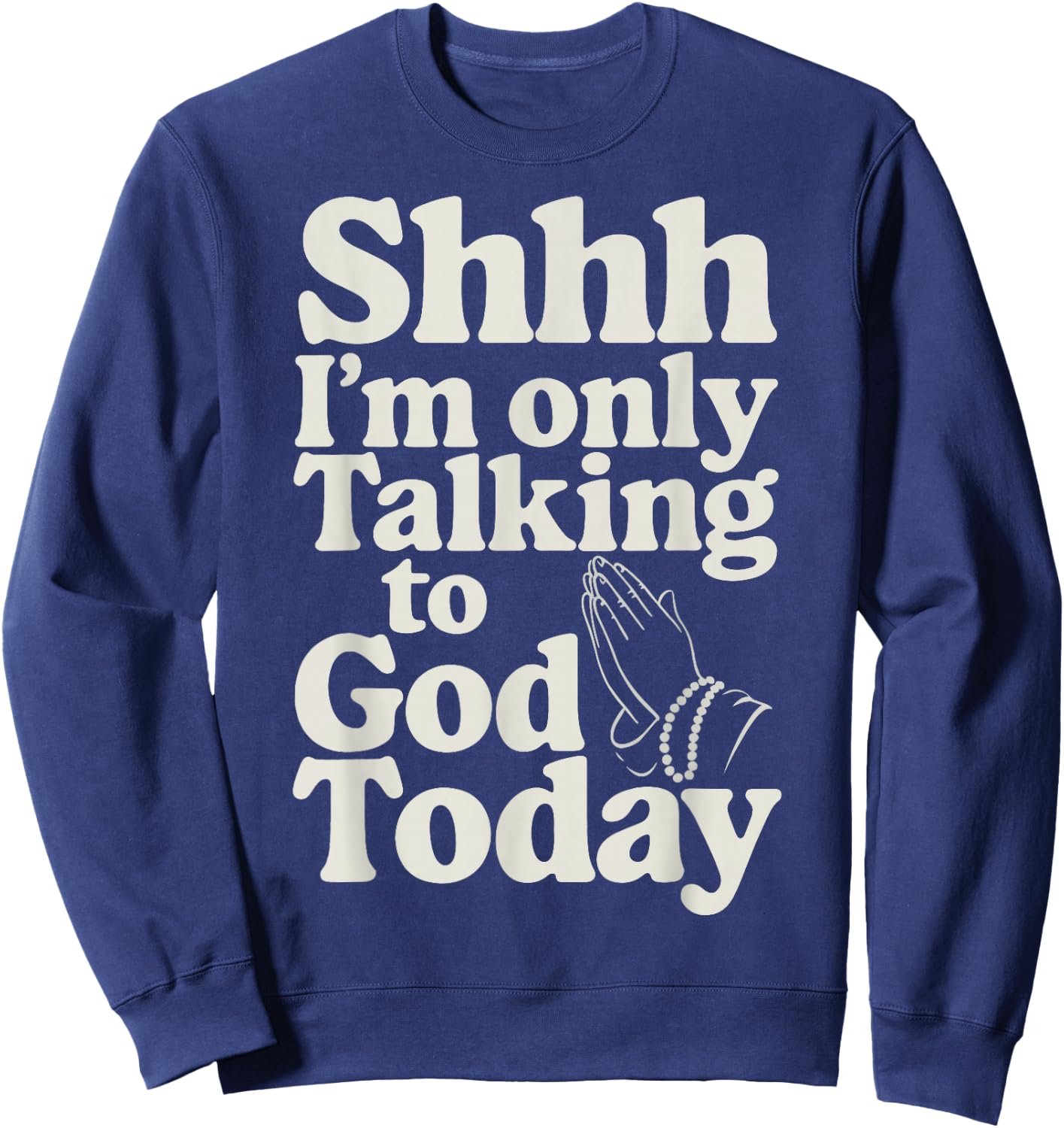 Shhh I'm Only Talking To God Today Sweatshirt - Sweatshirt | Navy