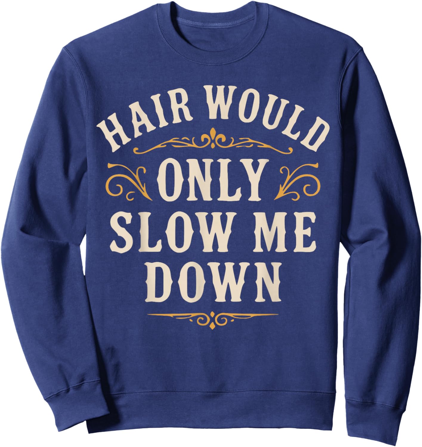 Hair Would Only Slow Me Down, Funny Bald Guy Retro Sweatshirt - Sweatshirt | Navy
