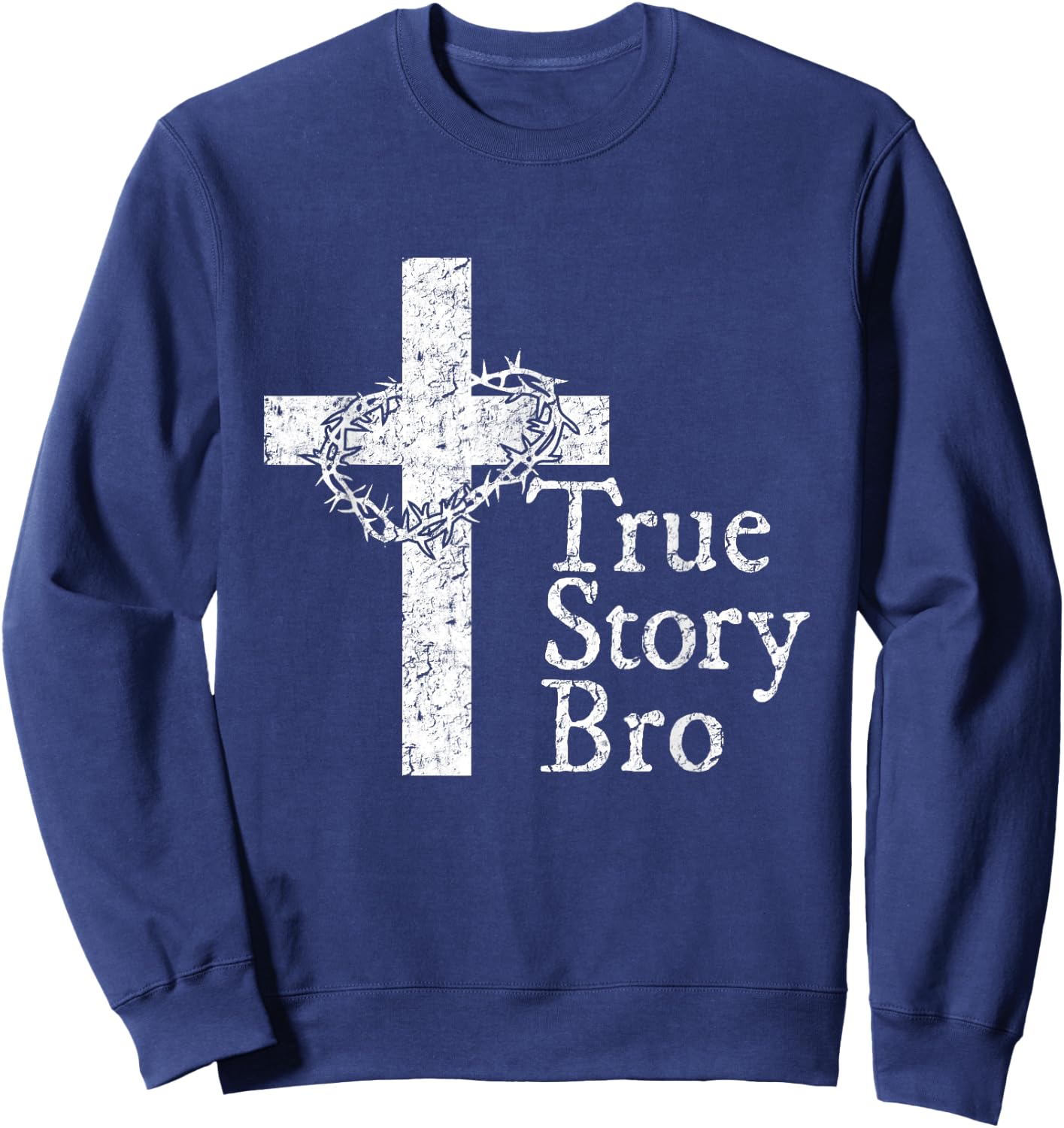 True Story Bro T Shirt for Christians who Love Jesus Sweatshirt - Sweatshirt | Navy