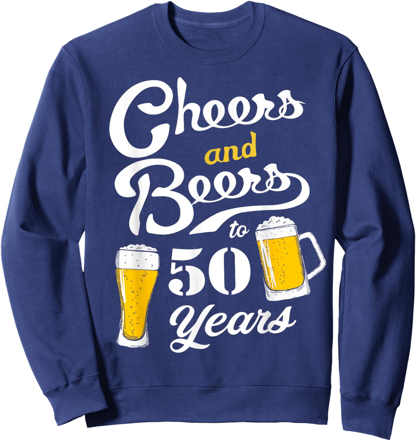 Cheers and Beers to 50 Years Funny 50th Birthday Sweatshirt - Sweatshirt | Navy