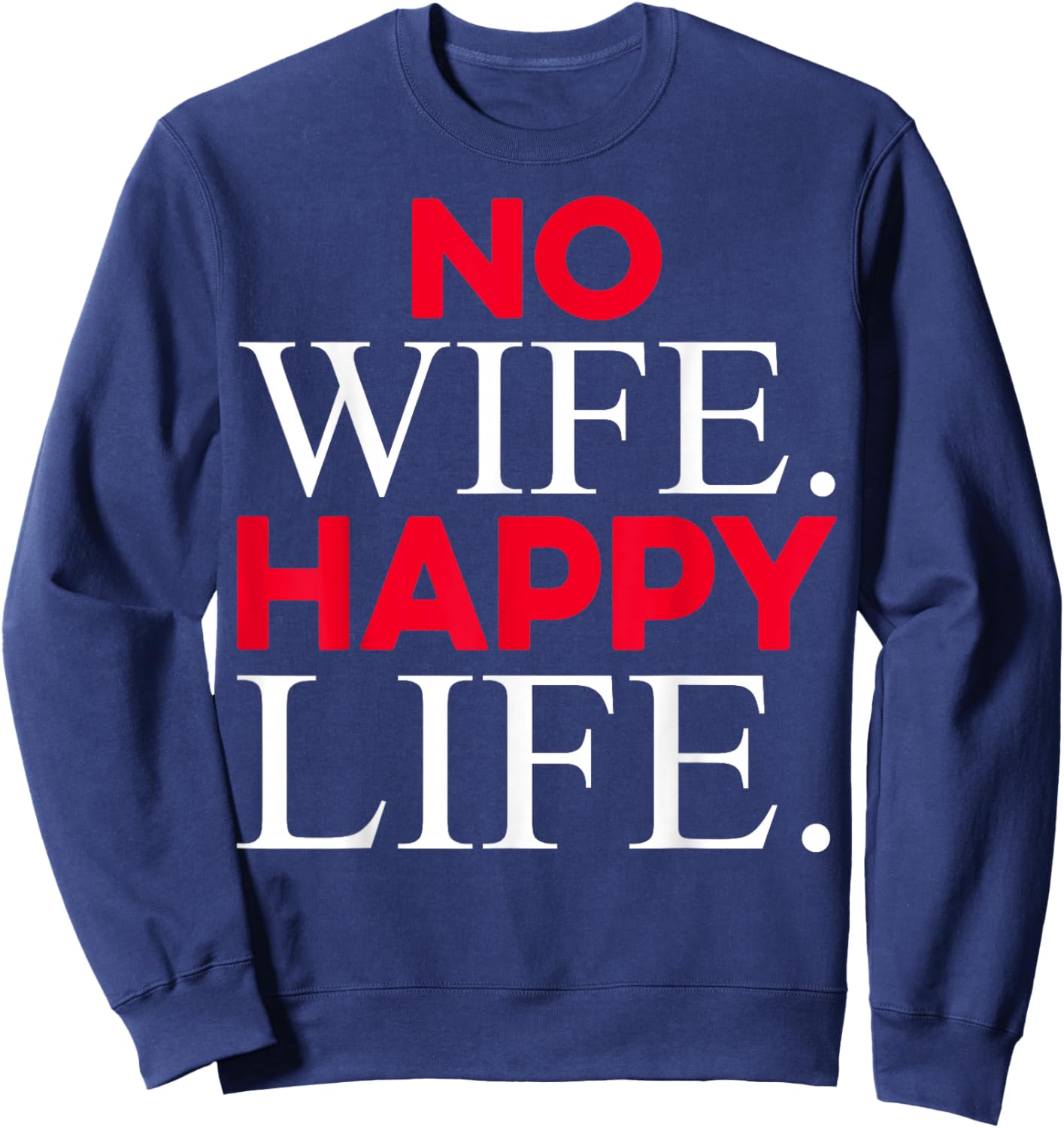 No Wife Happy Life Funny Divorce Party Design Husband Gifts Sweatshirt - Sweatshirt | Navy