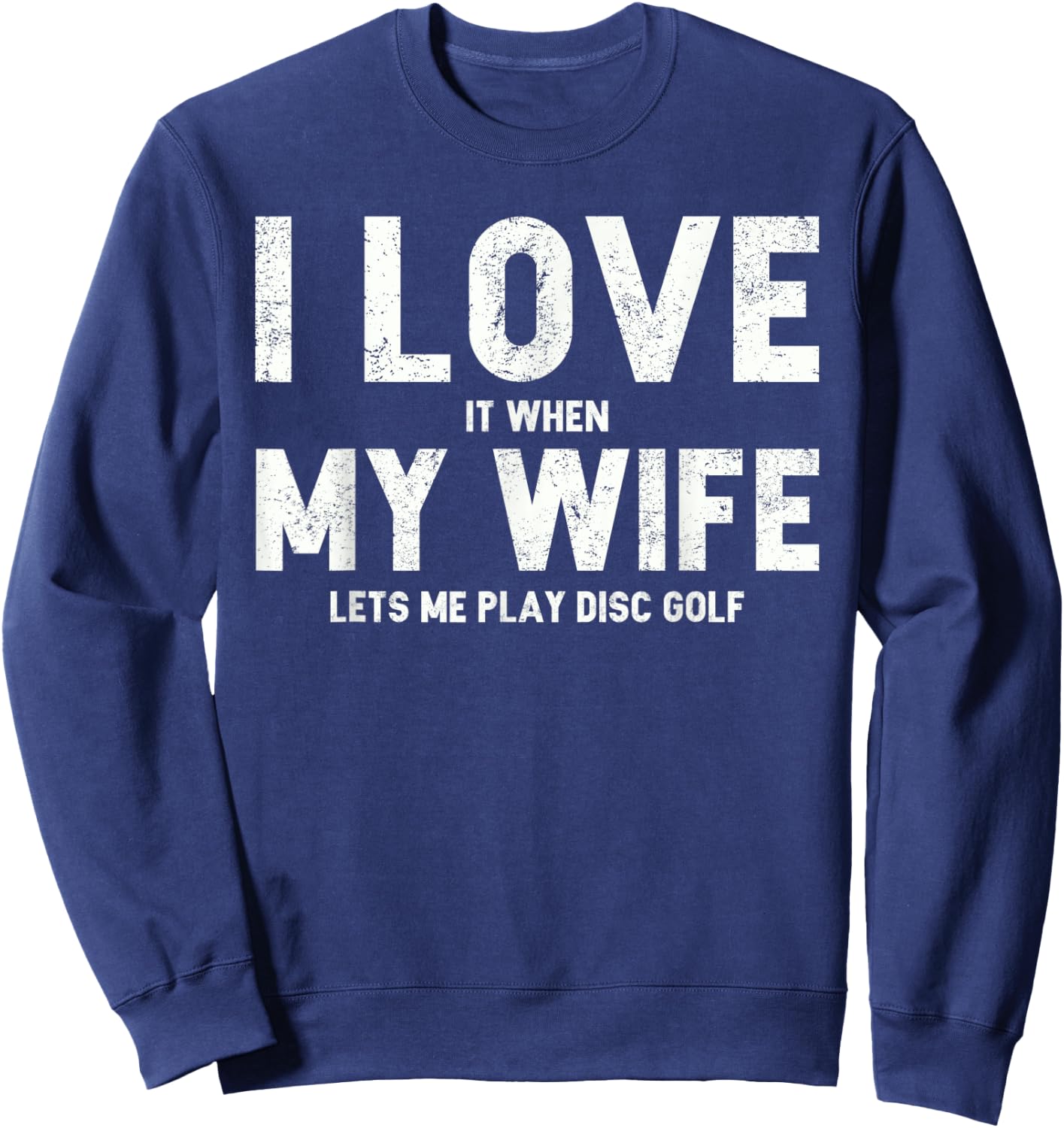 I Love it When My Wife Lets Me Play Disc Golf Sweatshirt - Sweatshirt | Navy