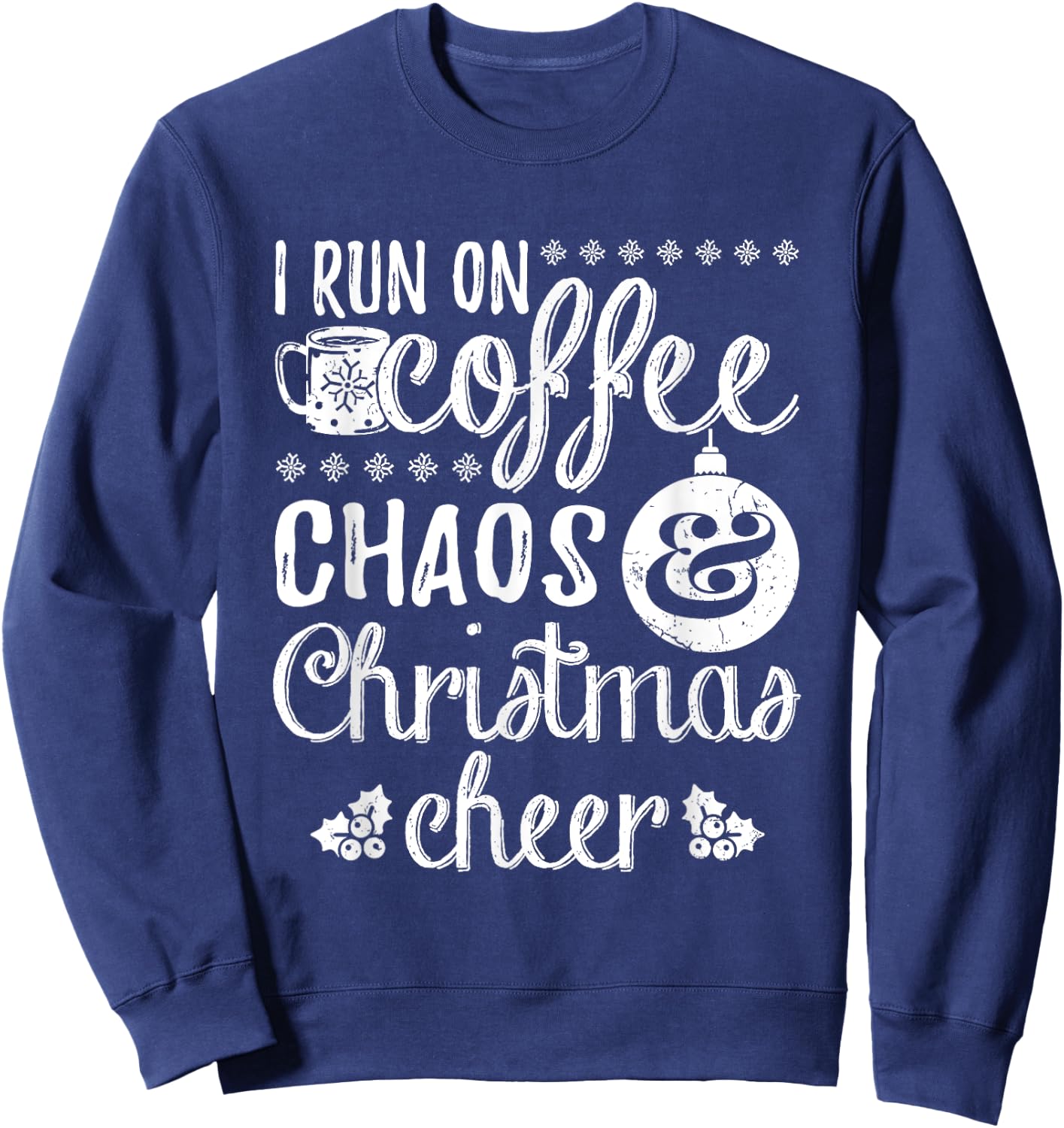 I Run On Coffee Chaos And Christmas Cheer Sweatshirt - Sweatshirt | Navy