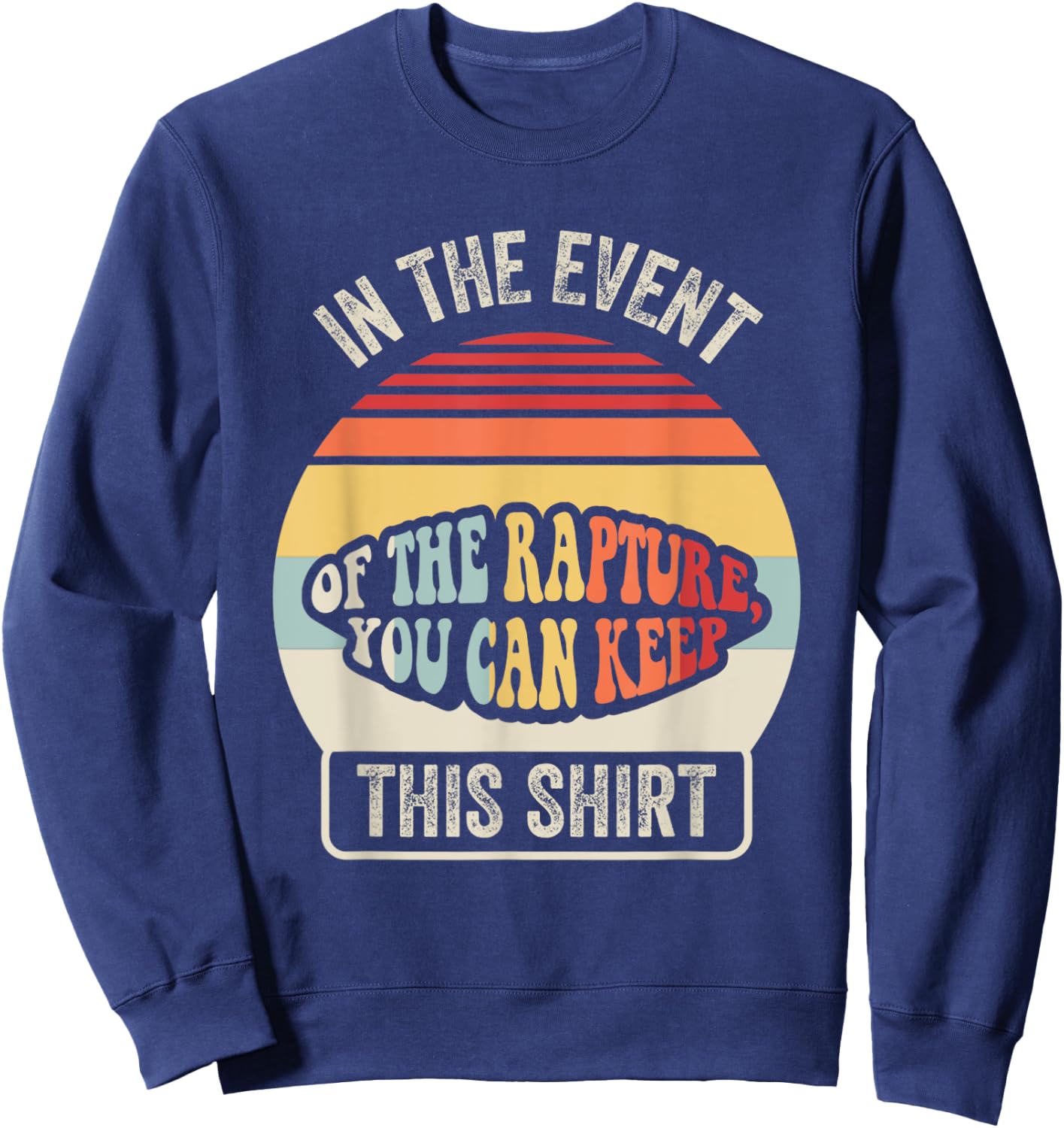 In The Event Of The Rapture You Can Keep This Shirt Sweatshirt - Sweatshirt | Navy