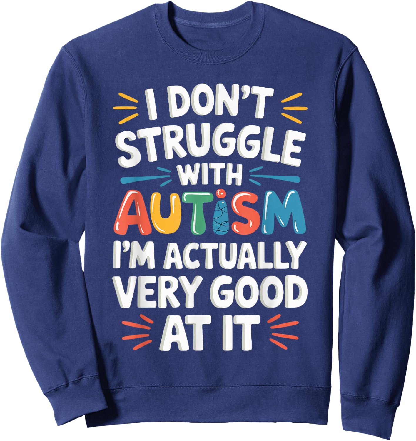 I Don't Struggle With Autism I'm Actually Very Good At It Sweatshirt - Sweatshirt | Navy