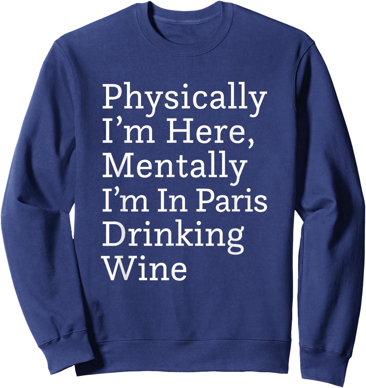 Physically I'm Here, Mentally I'm in Paris Drinking Wine Sweatshirt - Sweatshirt | Navy