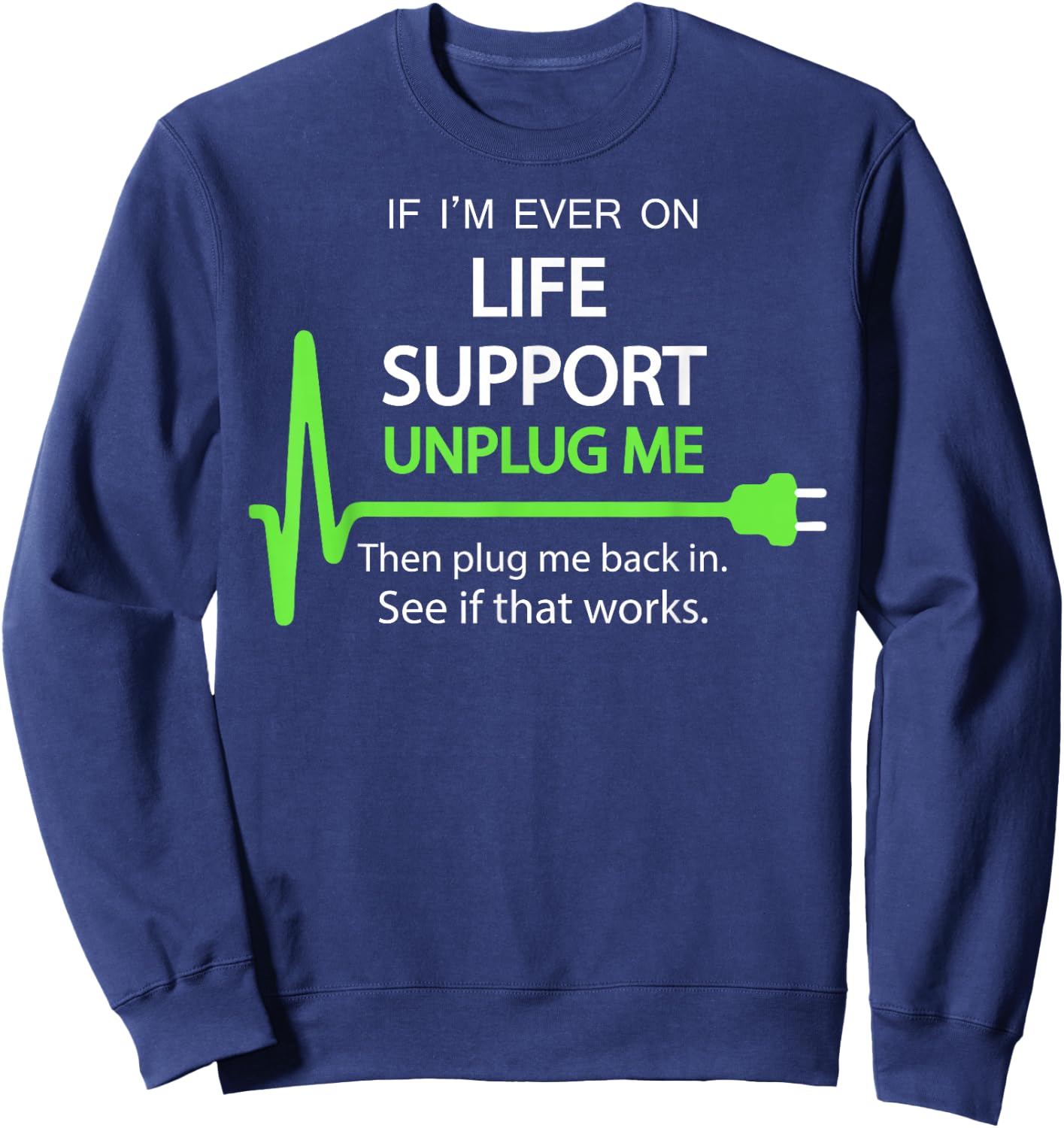 If I'm Ever on Life Support T Shirt Funny Sarcastic Geek Sweatshirt - Sweatshirt | Navy