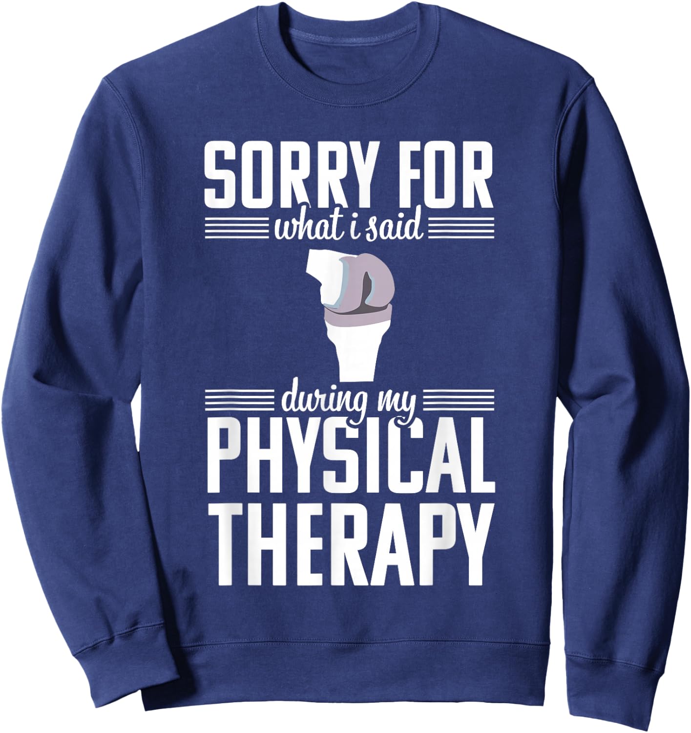 Knee Replacement Funny Therapy Surgery Recovery Arthroplasty Sweatshirt - Sweatshirt | Navy