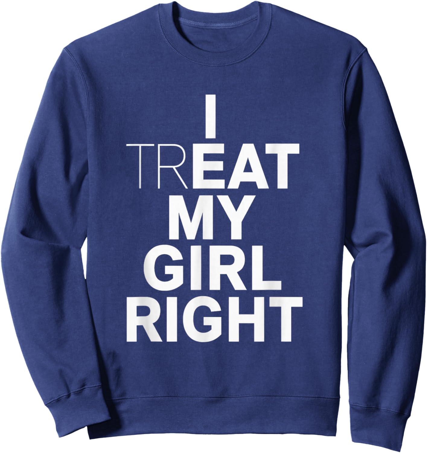 Funny Relationship I Treat My Girl Right Sweatshirt - Sweatshirt | Navy