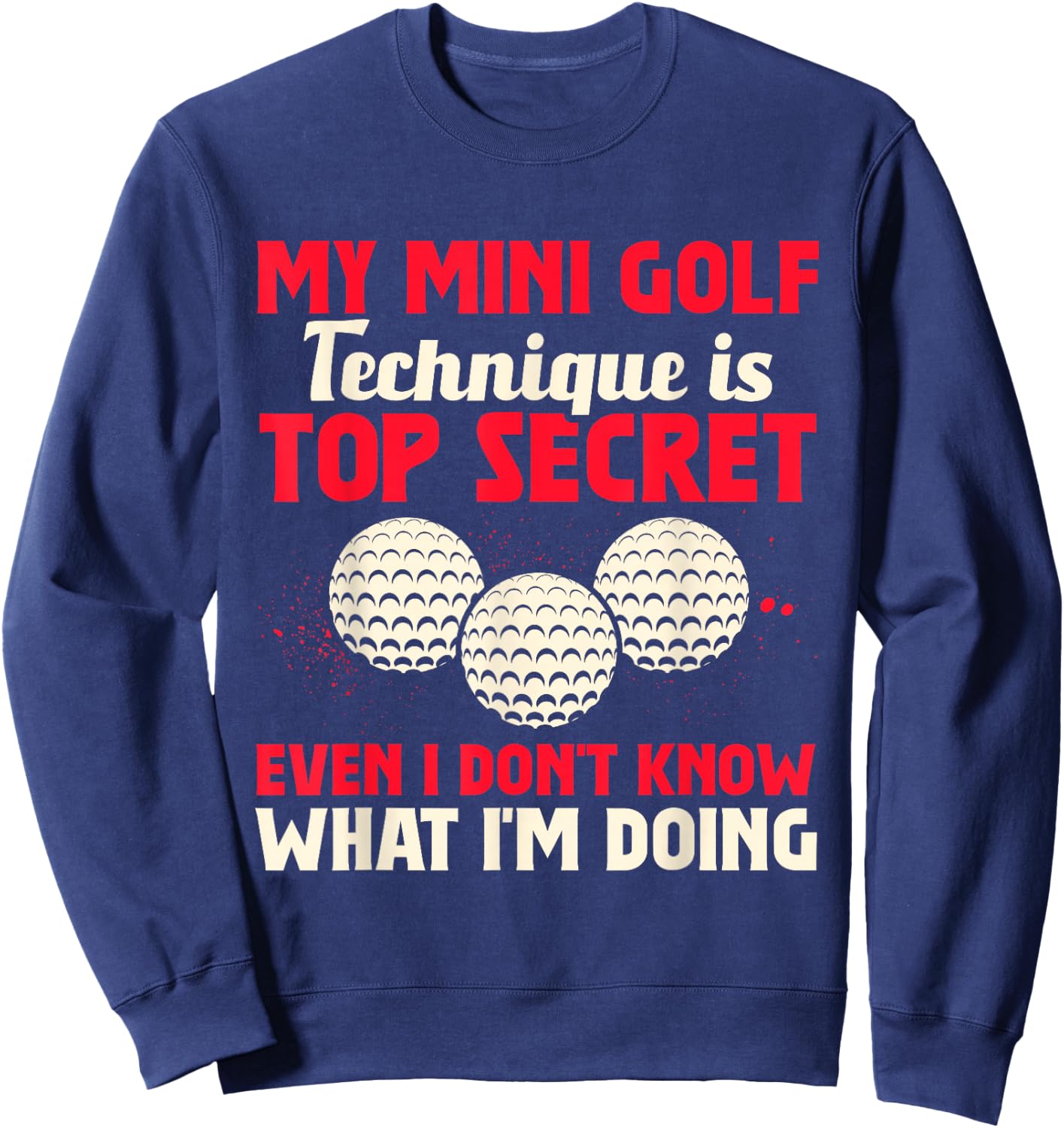 My Mini Golf Technique Is Top Secret Miniature Golf Sweatshirt - Sweatshirt | Navy