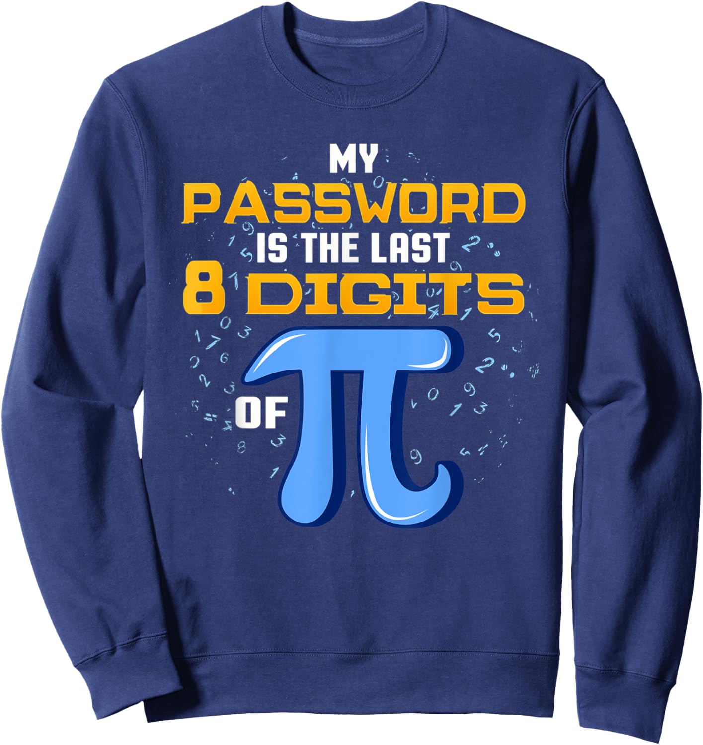 My Password Is The Last 8 Digits Of Pi T Shirt Math IT Gift Sweatshirt - Sweatshirt | Navy