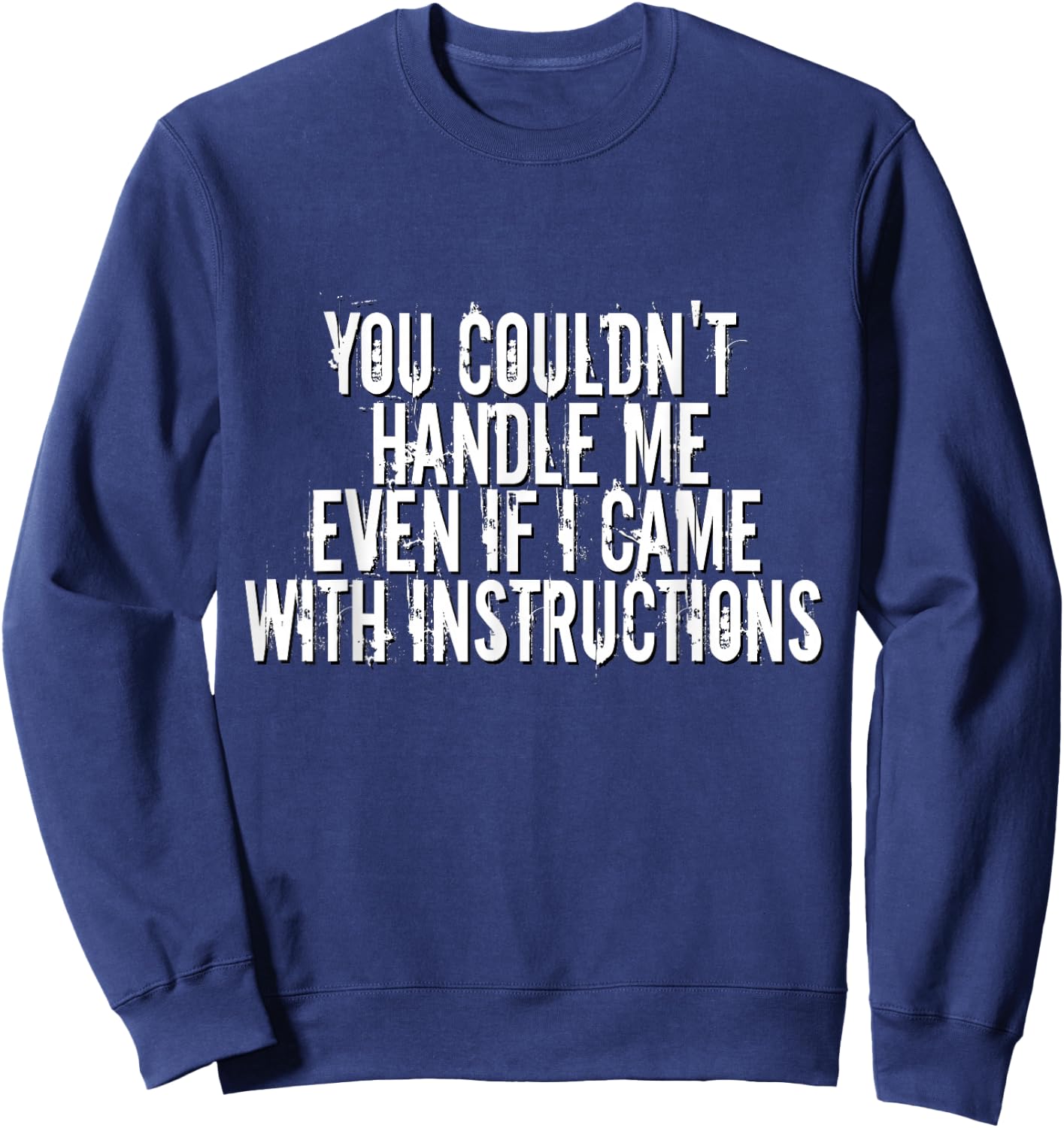 You Couldn't Handle Me If I Came With Instructions Shirt Fun Sweatshirt - Sweatshirt | Navy