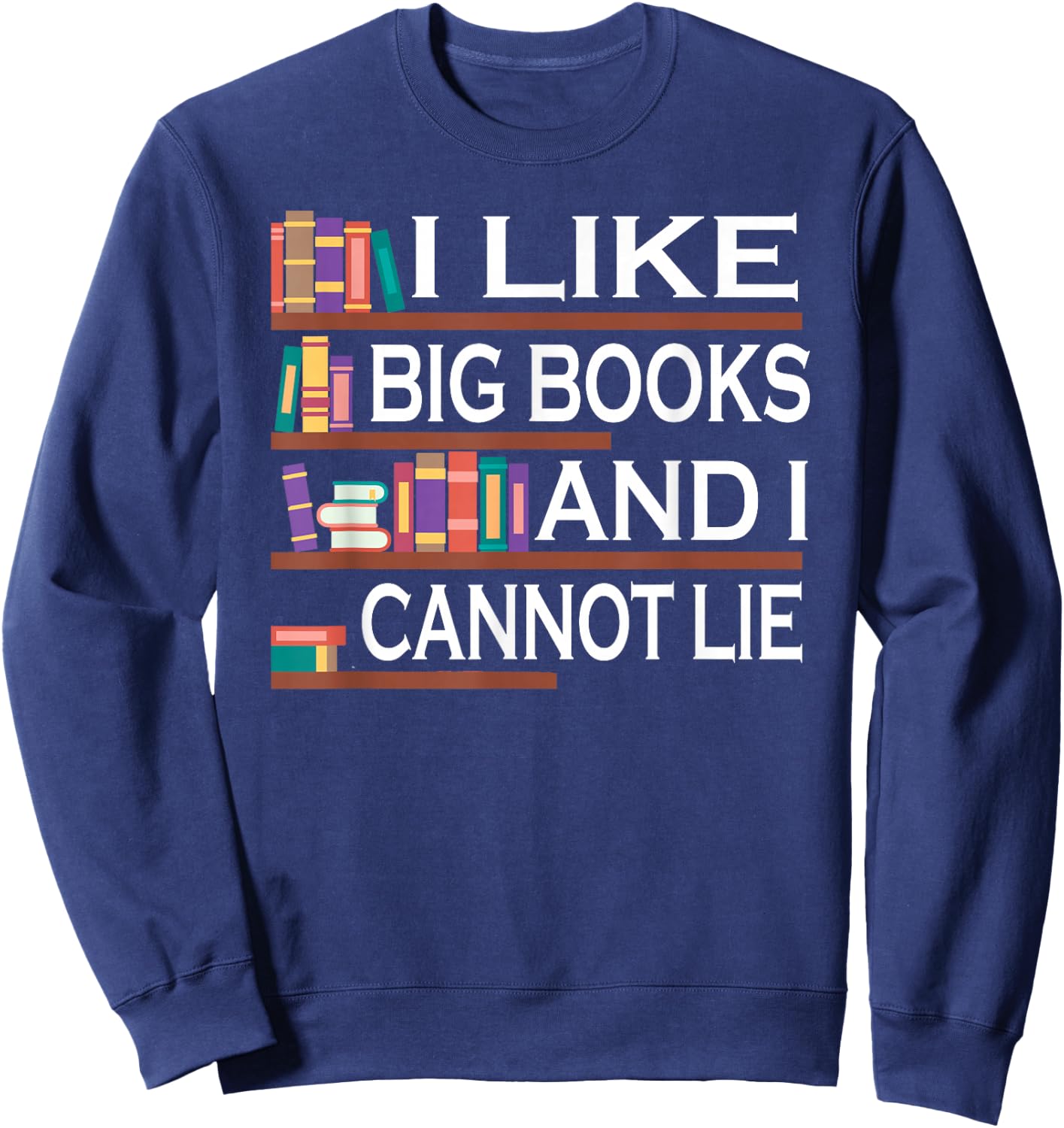 I Like Big Books And I Cannot Lie Bookworm Sweatshirt - Sweatshirt | Navy
