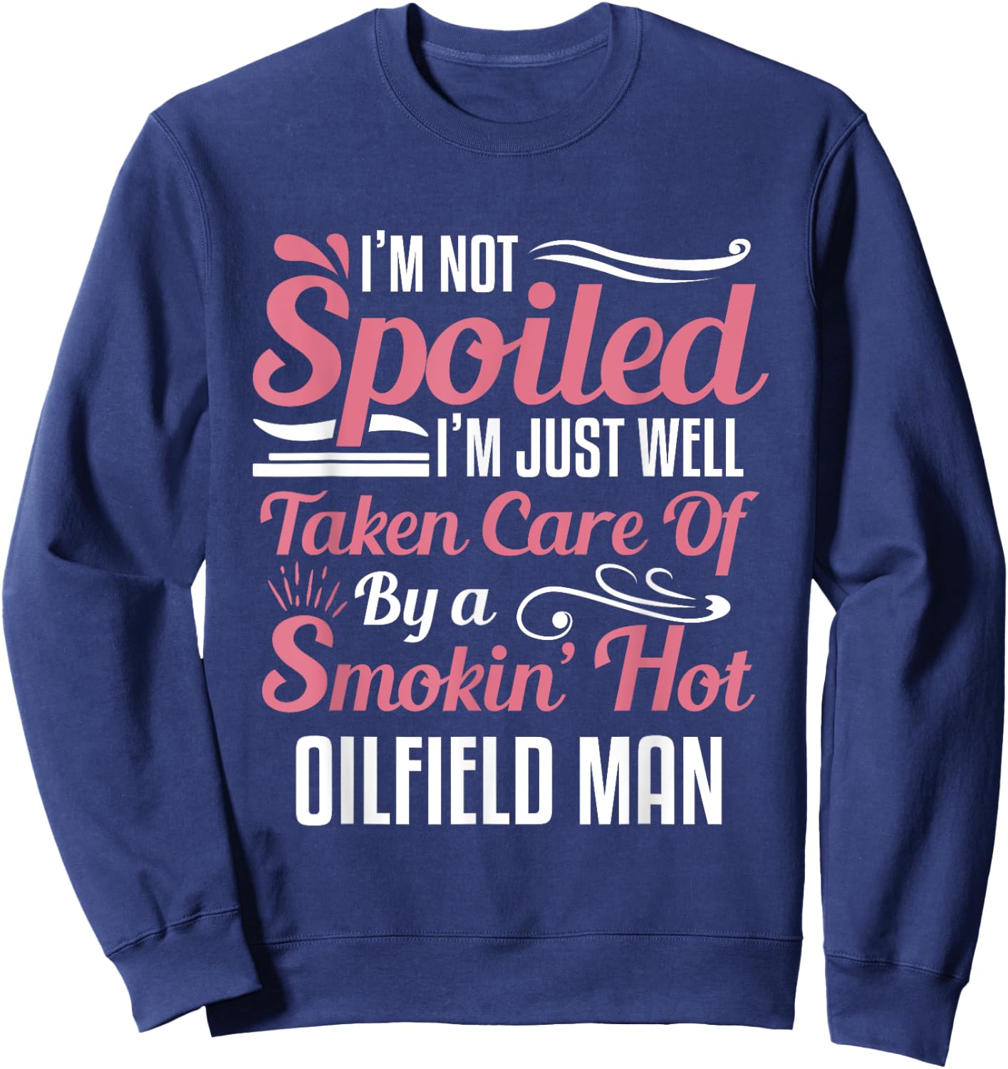Funny Oilfield Worker's Wife I'm Not Spoiled Sweatshirt - Sweatshirt | Navy