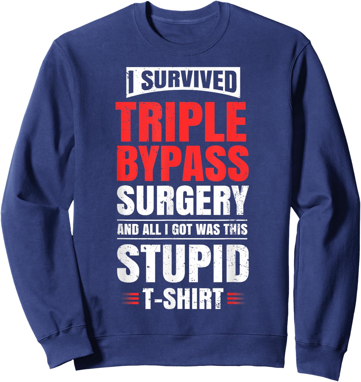 Triple Bypass Surgery Survivor Recovery Humor Get Well Gift Sweatshirt - Sweatshirt | Navy