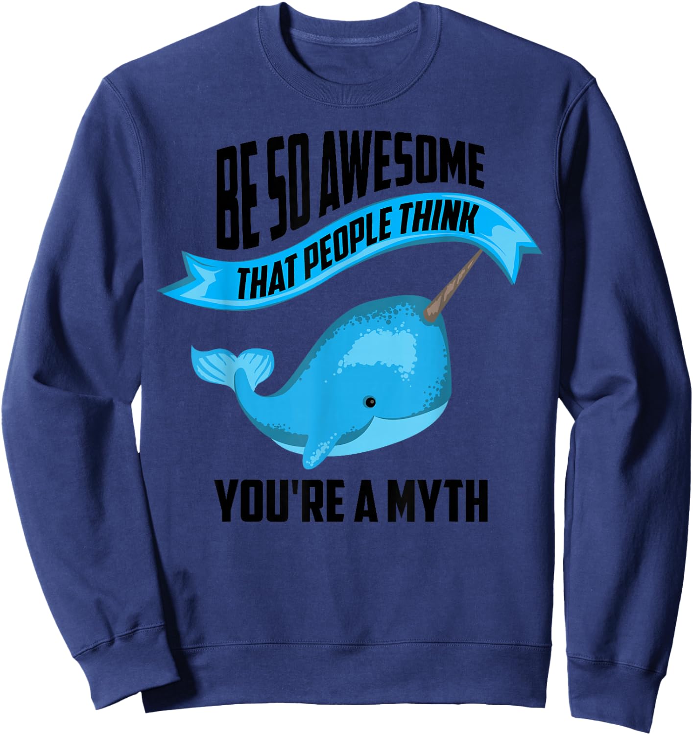 Funny Be So Awesome Narwhal Myth | Cool Narwhale Lover Gift Sweatshirt - Sweatshirt | Navy
