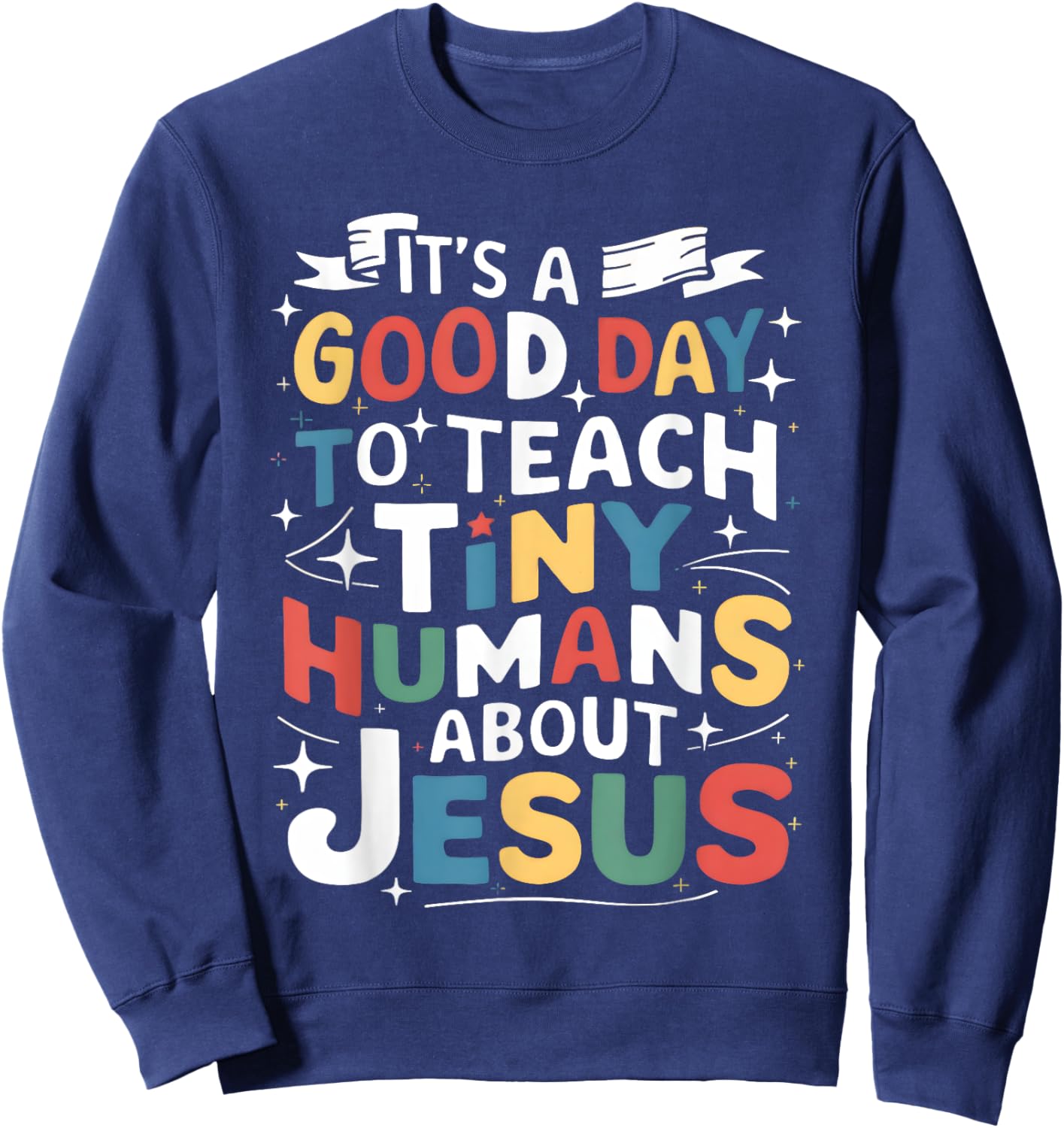 It's A Good Day To Teach Tiny Humans About Jesus Christian Sweatshirt - Sweatshirt | Navy