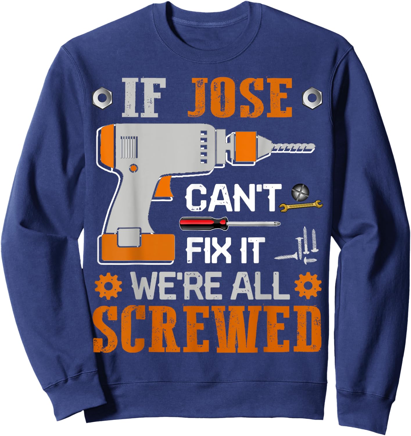 If JOSE Can't Fix it We're All Screwed Fathers Day Gift Sweatshirt - Sweatshirt | Navy
