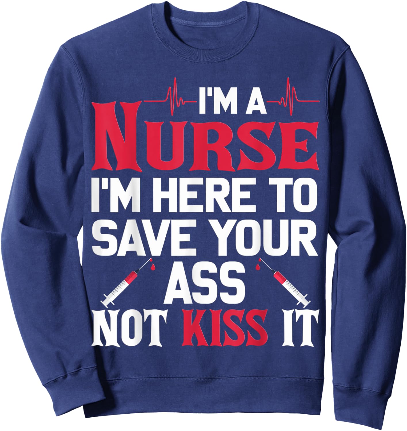 I'm A Nurse I'm Here To Save Your Ass Nursing Shirt Sweatshirt - Sweatshirt | Navy