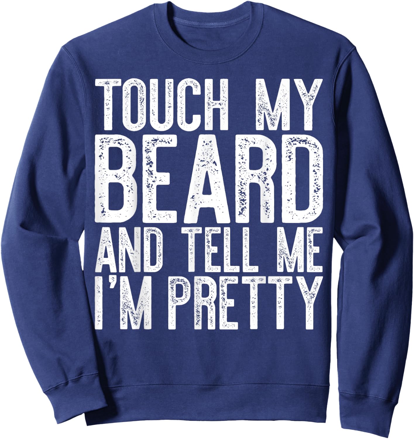 Touch My Beard And Tell Me I'm Pretty Shirt Funny Beard Men Sweatshirt - Sweatshirt | Navy