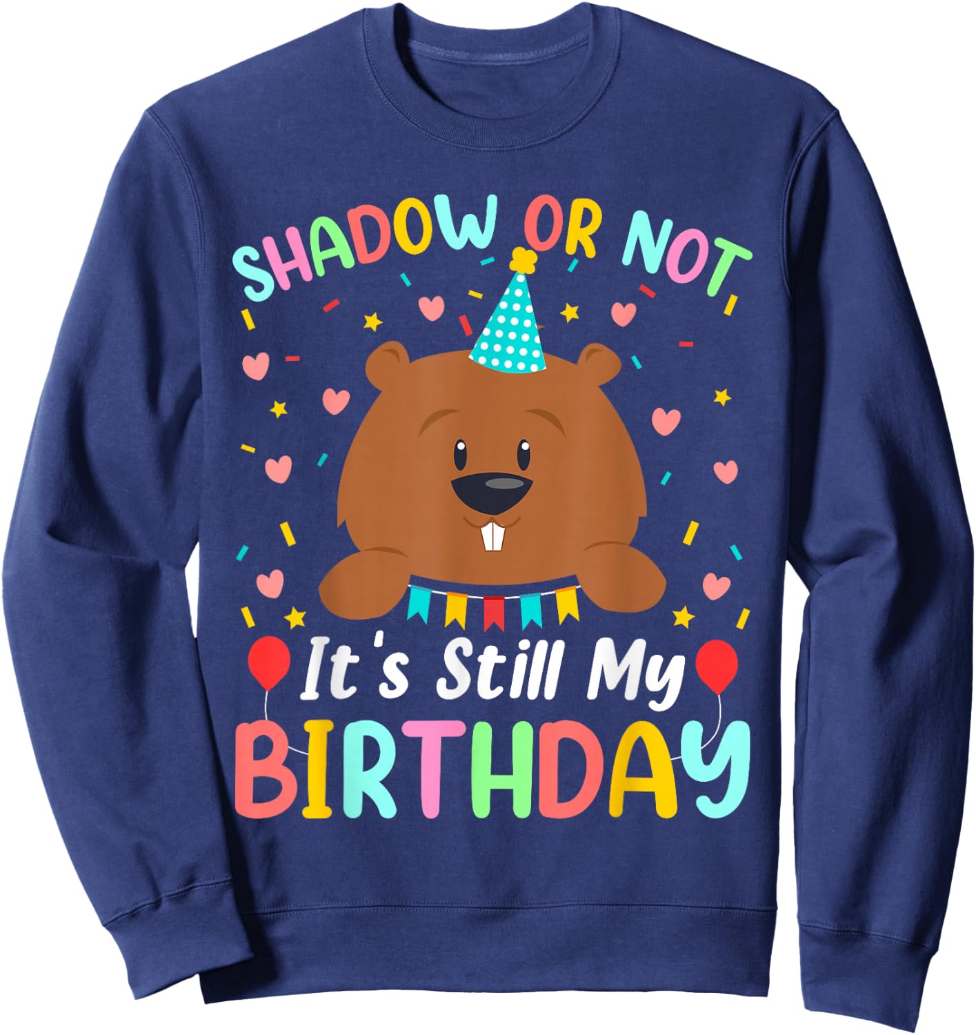 Shadow or Not It's Still My Birthday Groundhog Day Sweatshirt - Sweatshirt | Navy