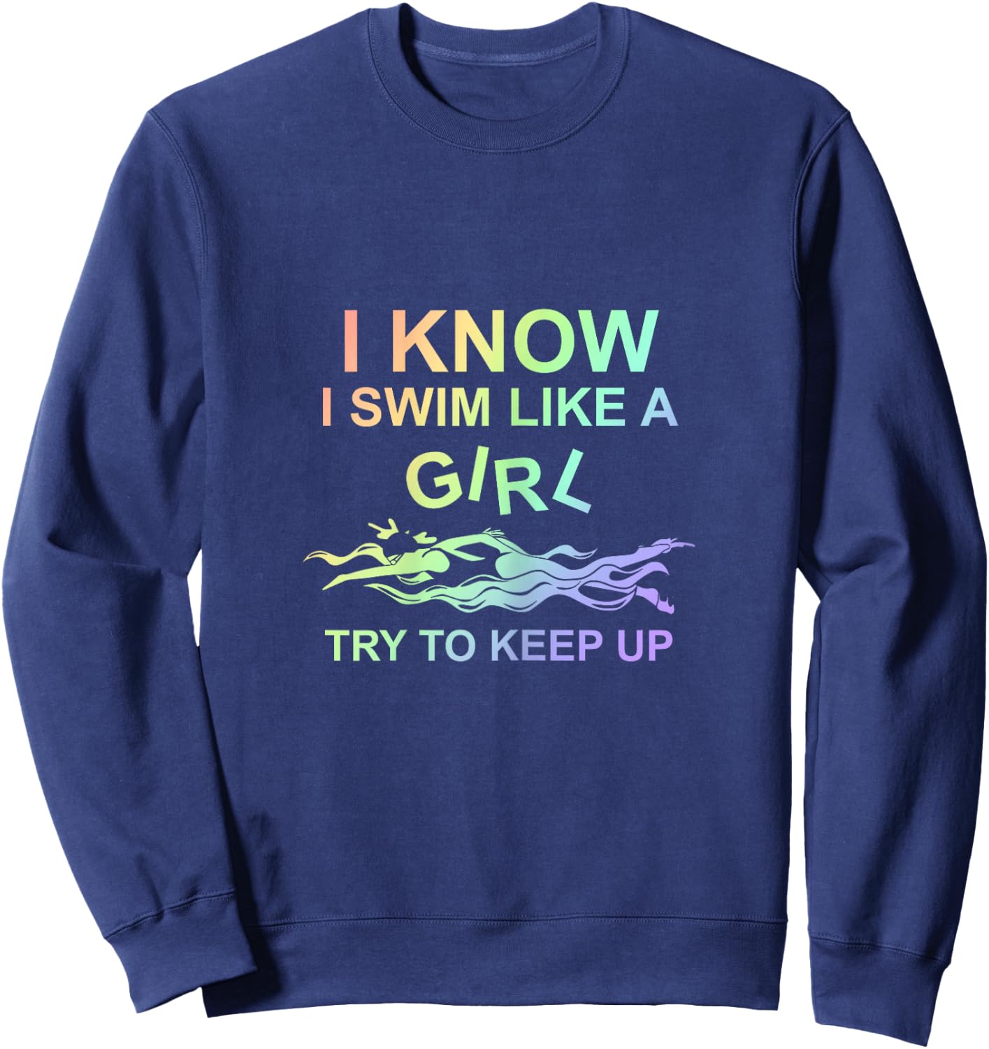 I know I swim like a girl, try to keep up - swimming Sweatshirt - Sweatshirt | Navy