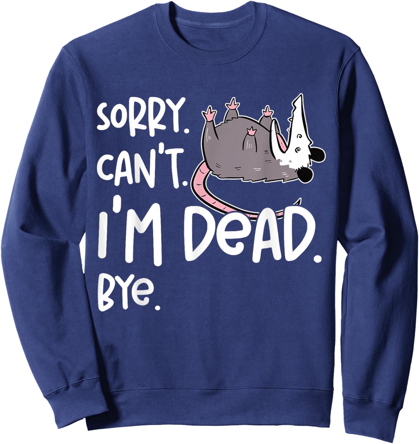 Sorry Can't I'm Dead Funny Opossum Fake Death Sarcastic Meme Sweatshirt - Sweatshirt | Navy