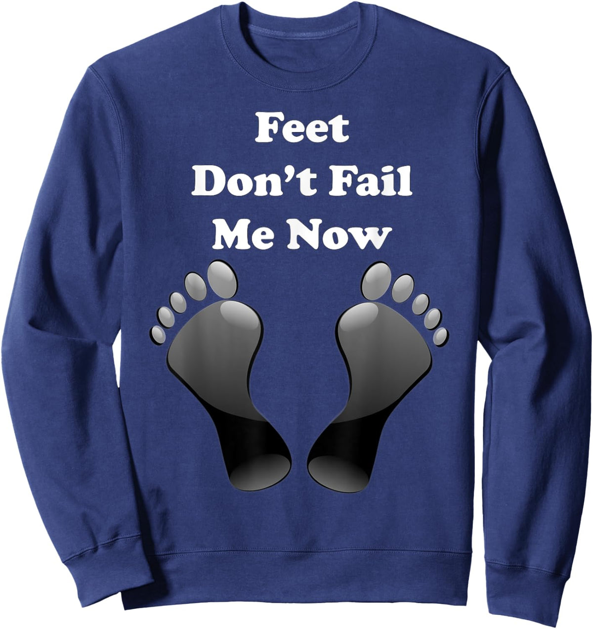 Feet Don't Fail Me Now Funny, Motivational T Shirt Sweatshirt - Sweatshirt | Navy