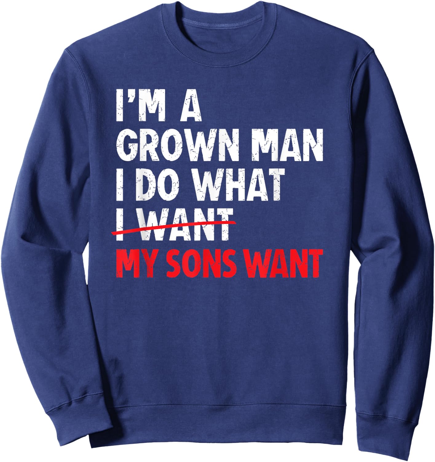 I’m A Grown Man I Do What My Sons Want Dad Sweatshirt - Sweatshirt | Navy