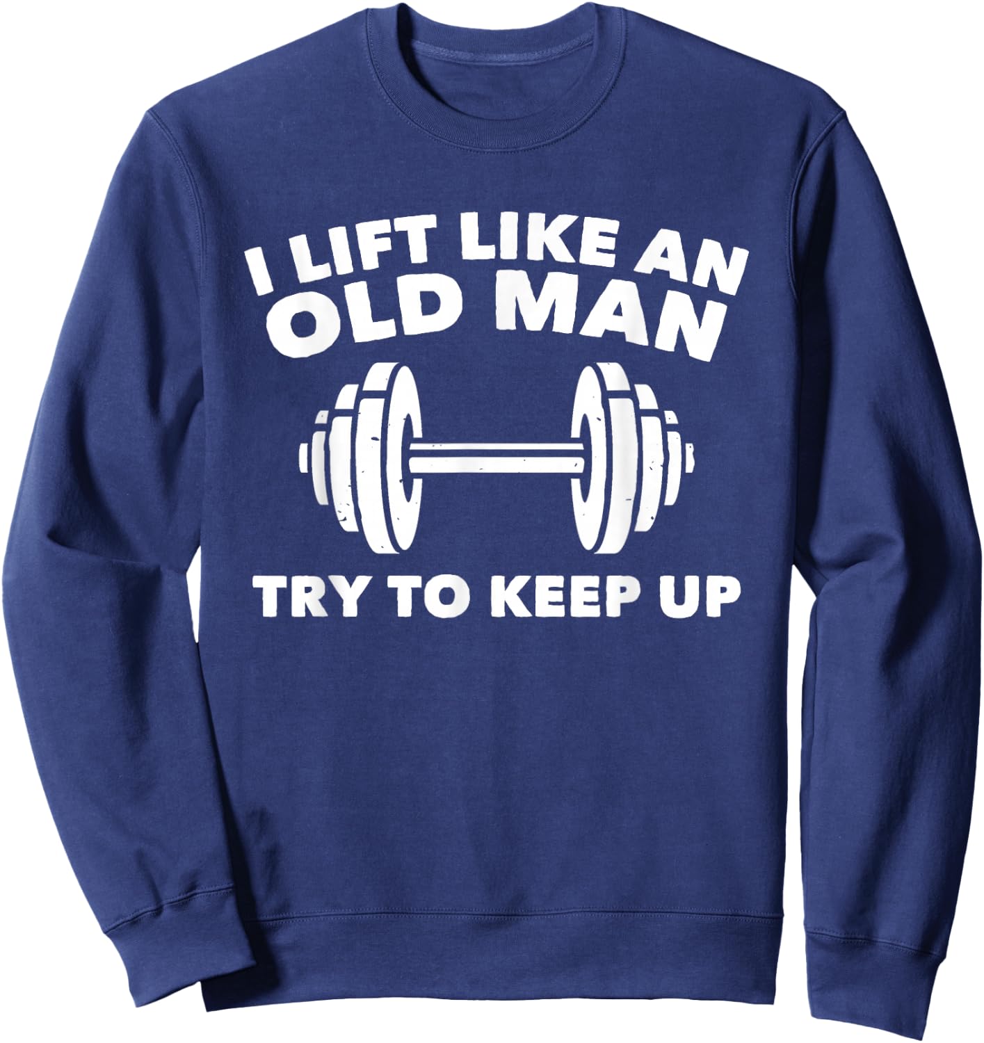 Weightlifting Lift Like An Old Man Try To Keep Up Gym Sweatshirt - Sweatshirt | Navy