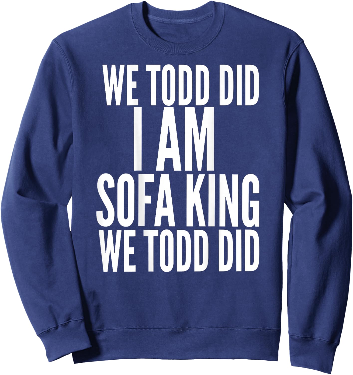 We Todd Did I Am Sofa King We Todd Did.. T Shirt Sweatshirt - Sweatshirt | Navy