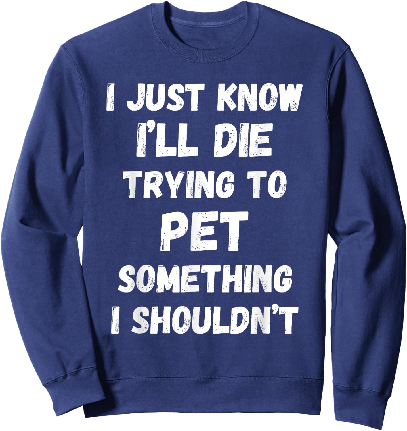 I'll Die Trying to Pet Something I Shouldn't Sweatshirt - Sweatshirt | Navy