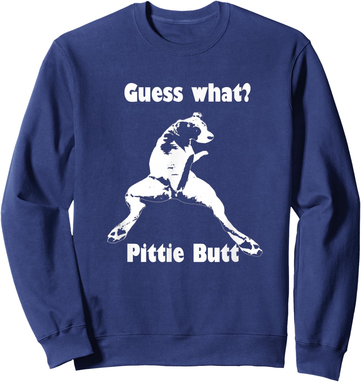 Guess What Pittie Butt Pit Bull Staffy Pit Bulls Sweatshirt - Sweatshirt | Navy