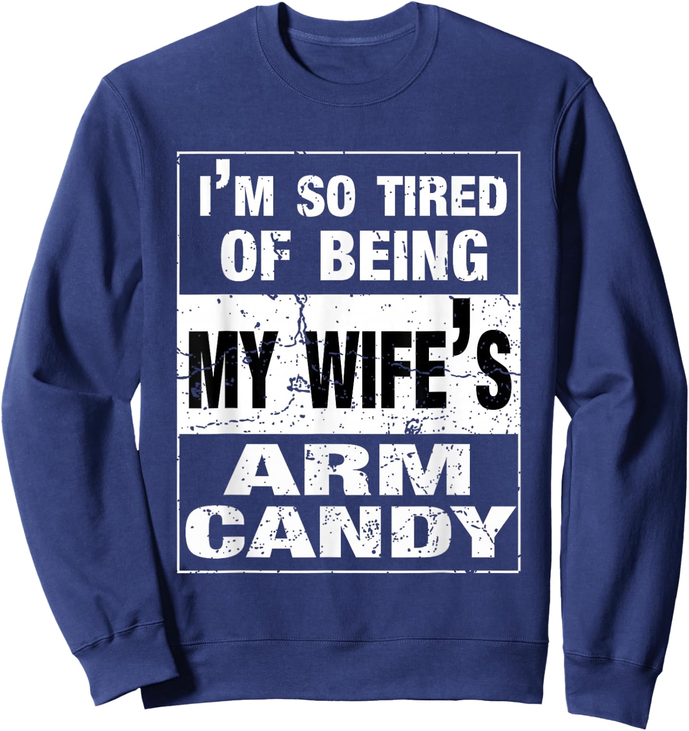 I'm so tired of being my wife's arm candy Husband Gift Sweatshirt - Sweatshirt | Navy