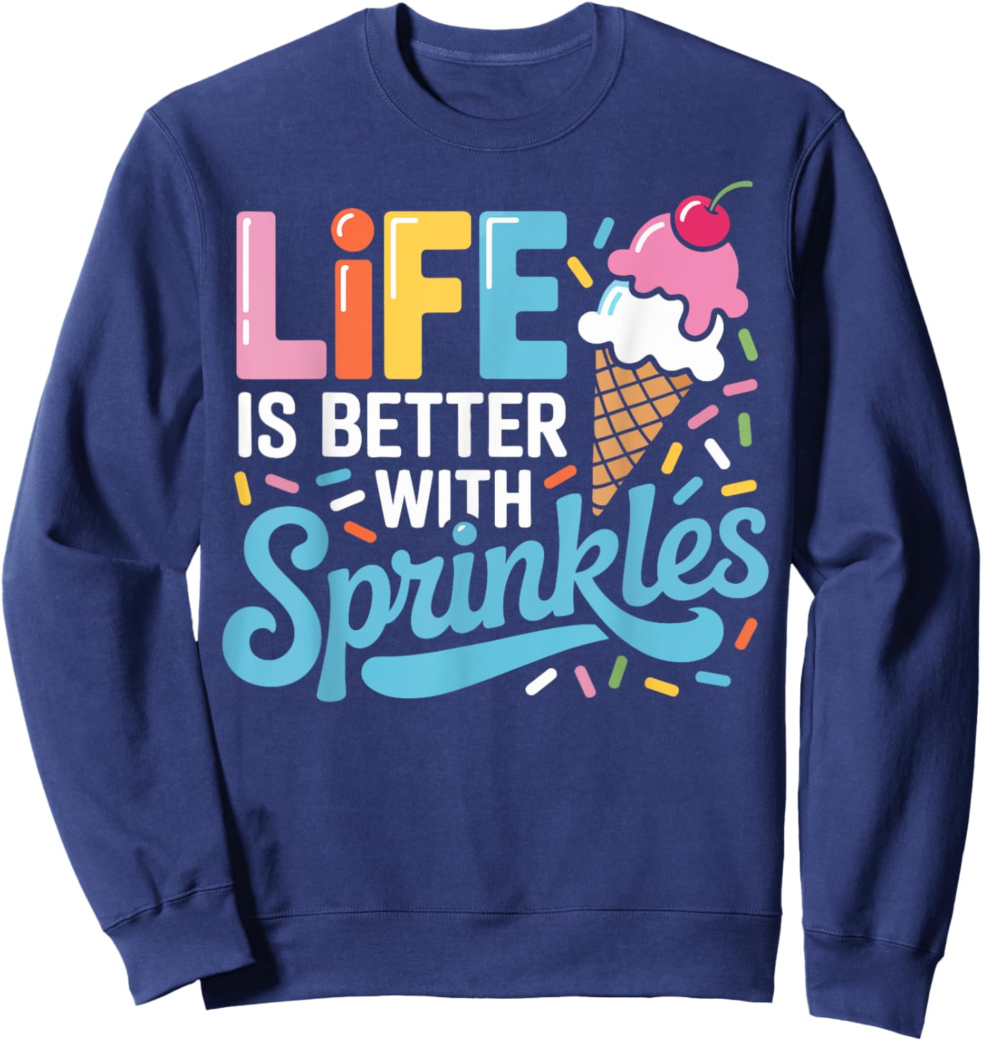 Life Is Better with Sprinkles Cute Ice Cream Dessert Lover Sweatshirt - Sweatshirt | Navy