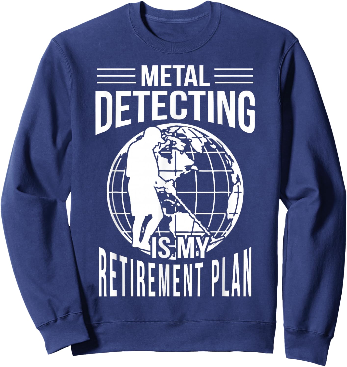 Funny Metal Detecting Retirement Plan Metal Detector Sweatshirt - Sweatshirt | Navy