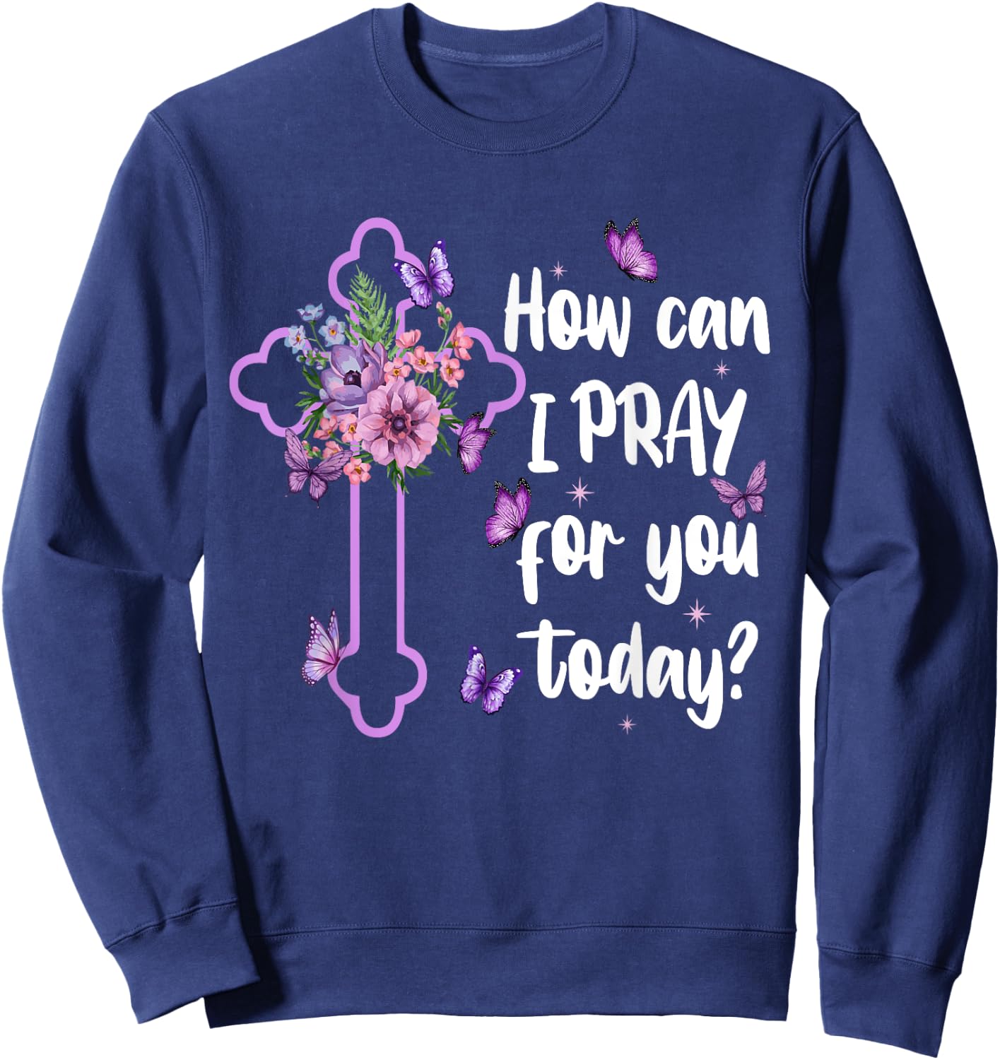 How Can I Pray For You Today Christian Jesus Cross Flower Sweatshirt - Sweatshirt | Navy
