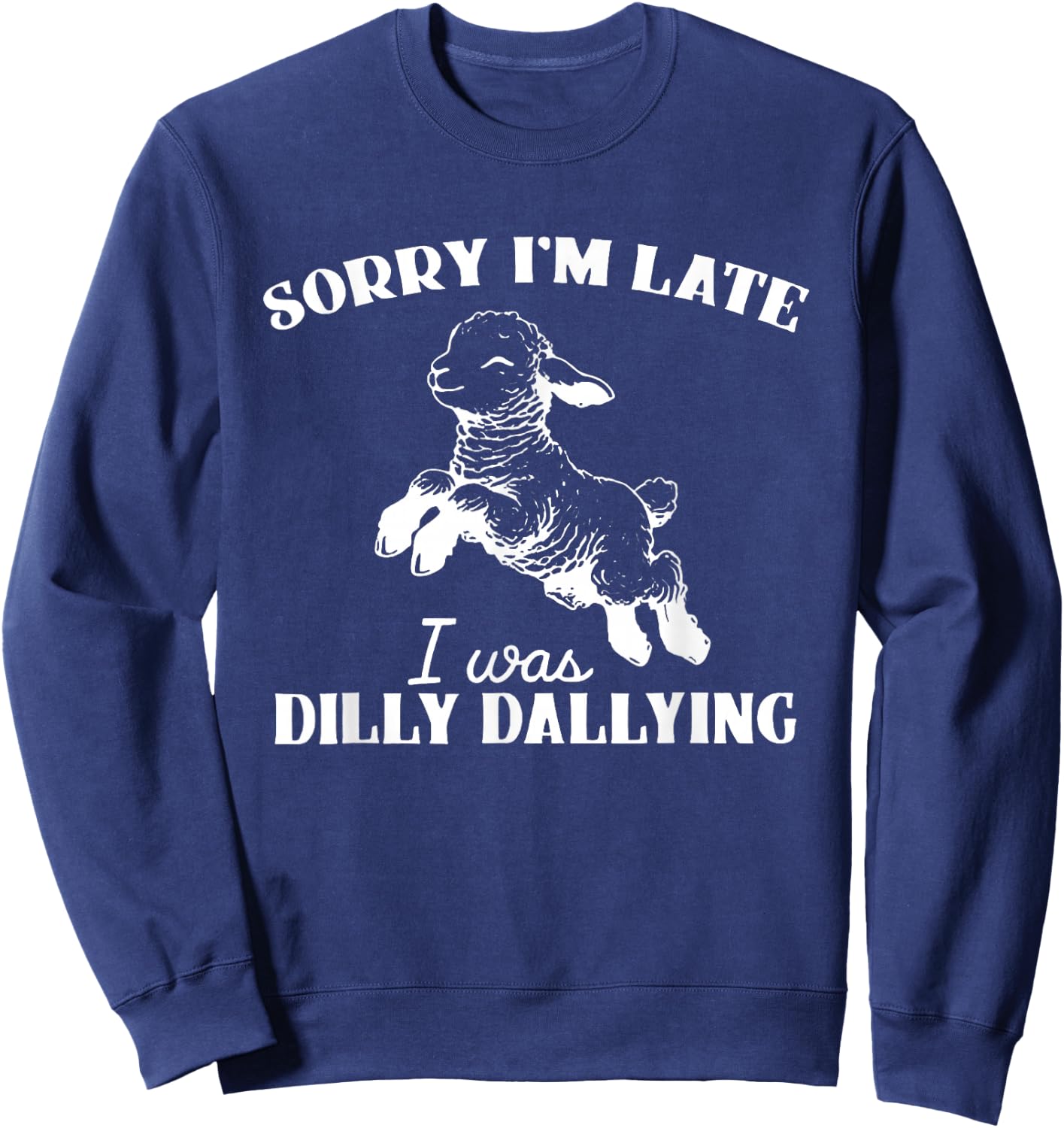 Sorry I'M Late I Was Dilly Dallying Sweatshirt - Sweatshirt | Navy