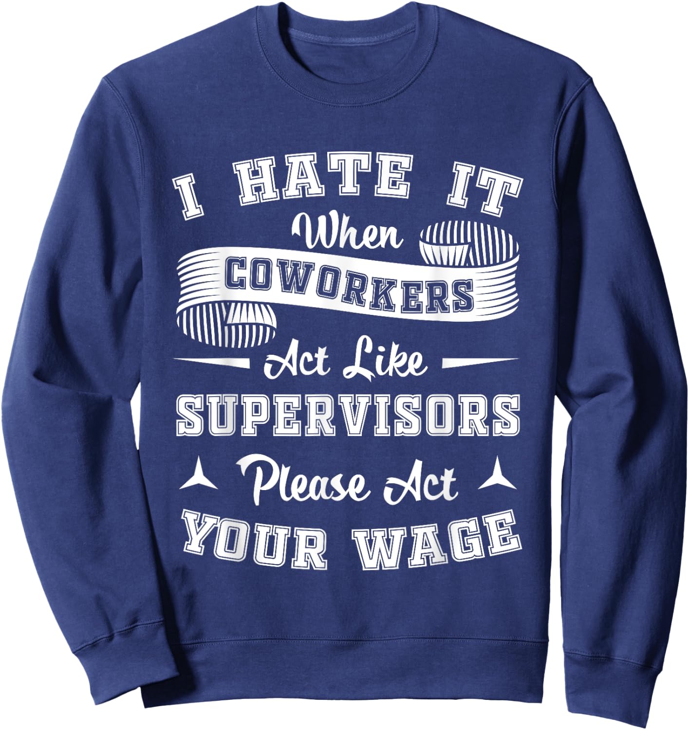 I Hate It When Coworkers Act Like Supervisors Sweatshirt - Sweatshirt | Navy