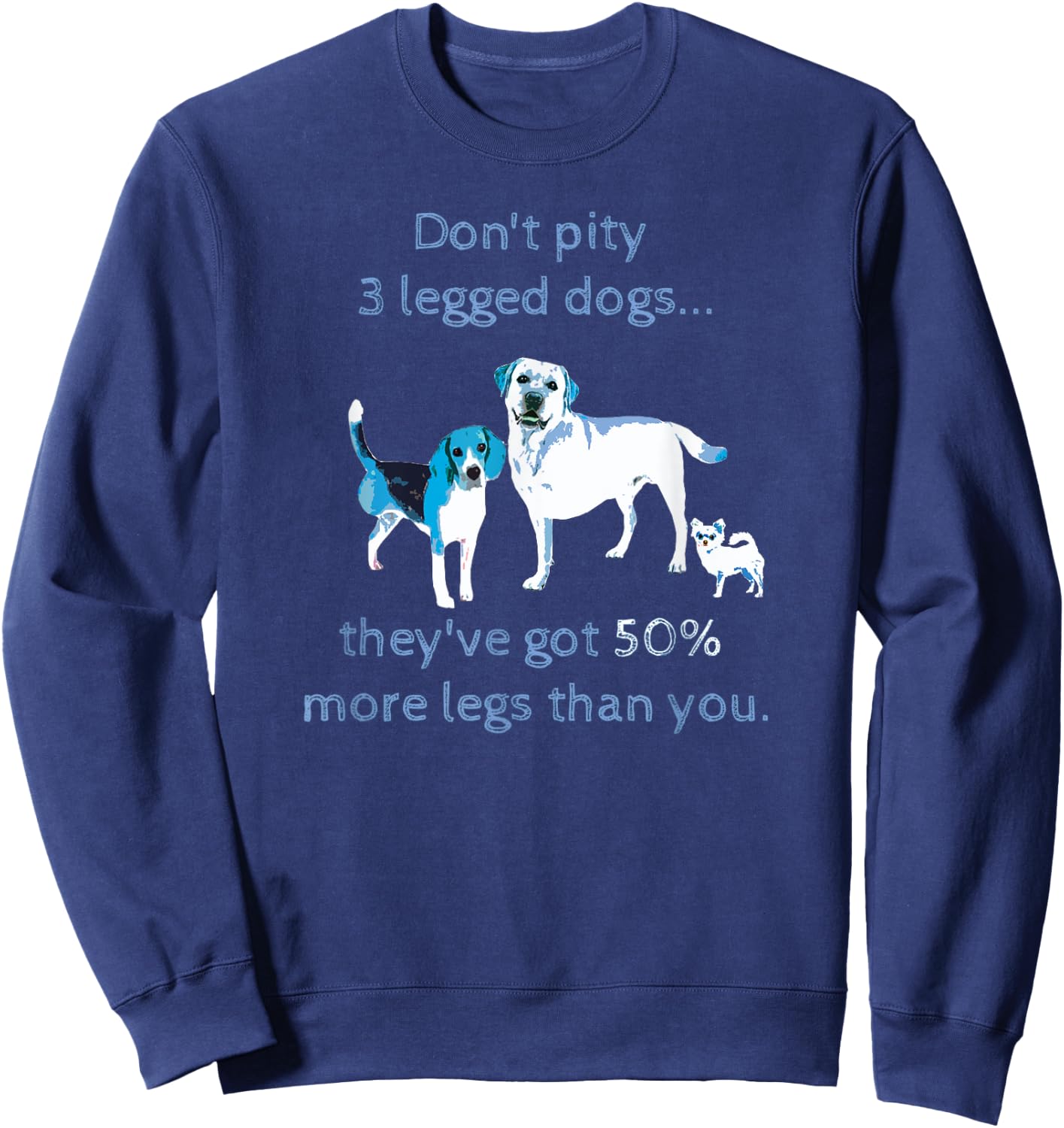 Don't Pity a 3 legged dog... Funny Shirt Sweatshirt - Sweatshirt | Navy