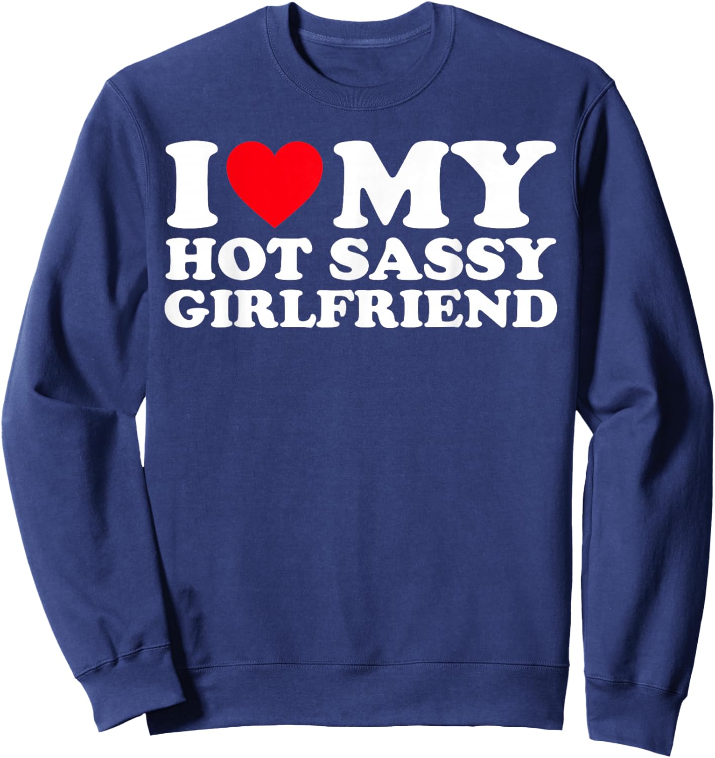 I Love My Hot Sassy Girlfriend GF Sweatshirt - Sweatshirt | Navy
