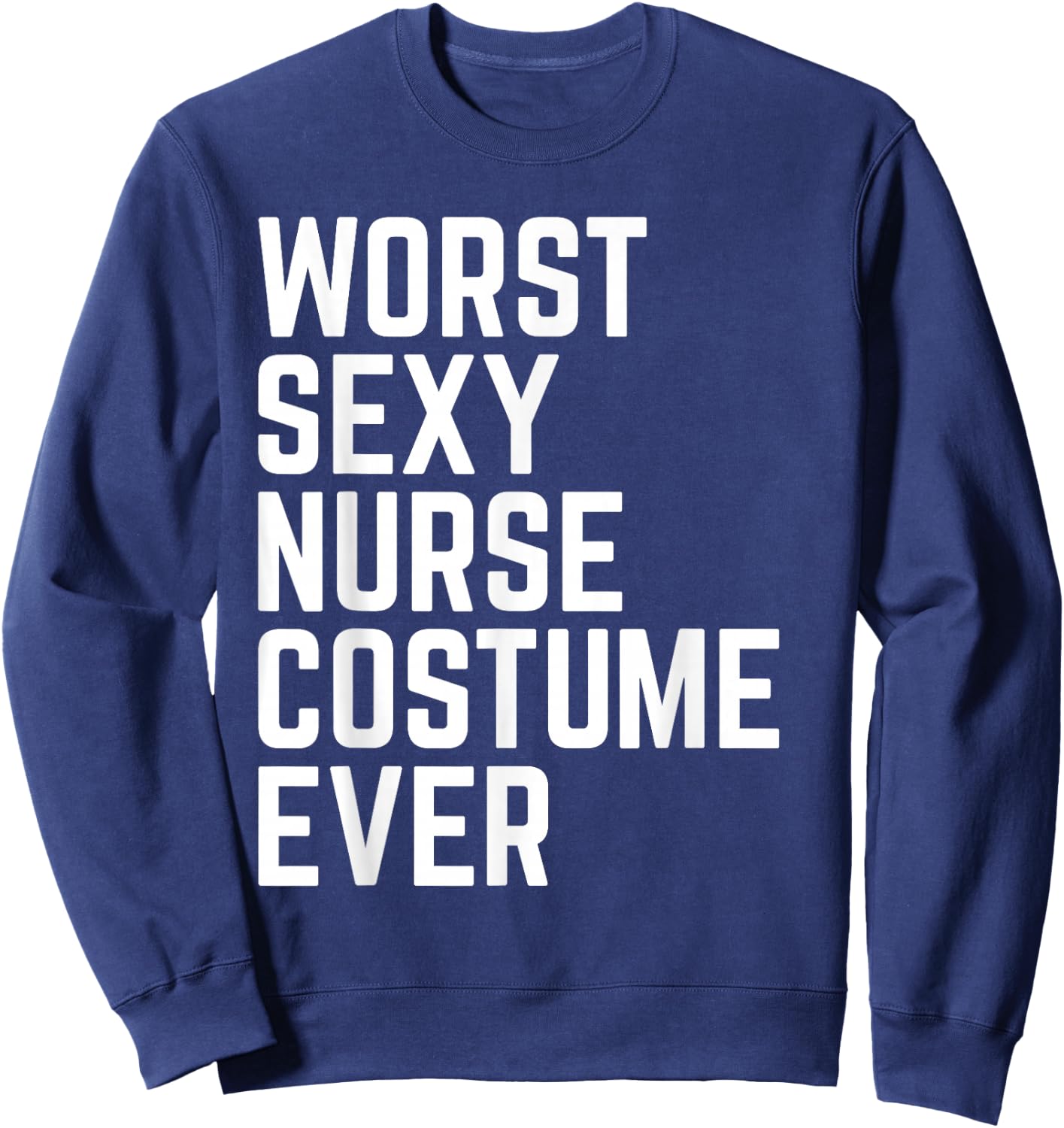 Worst Sexy Nurse Costume Ever Funny Halloween Sweatshirt - Sweatshirt | Navy