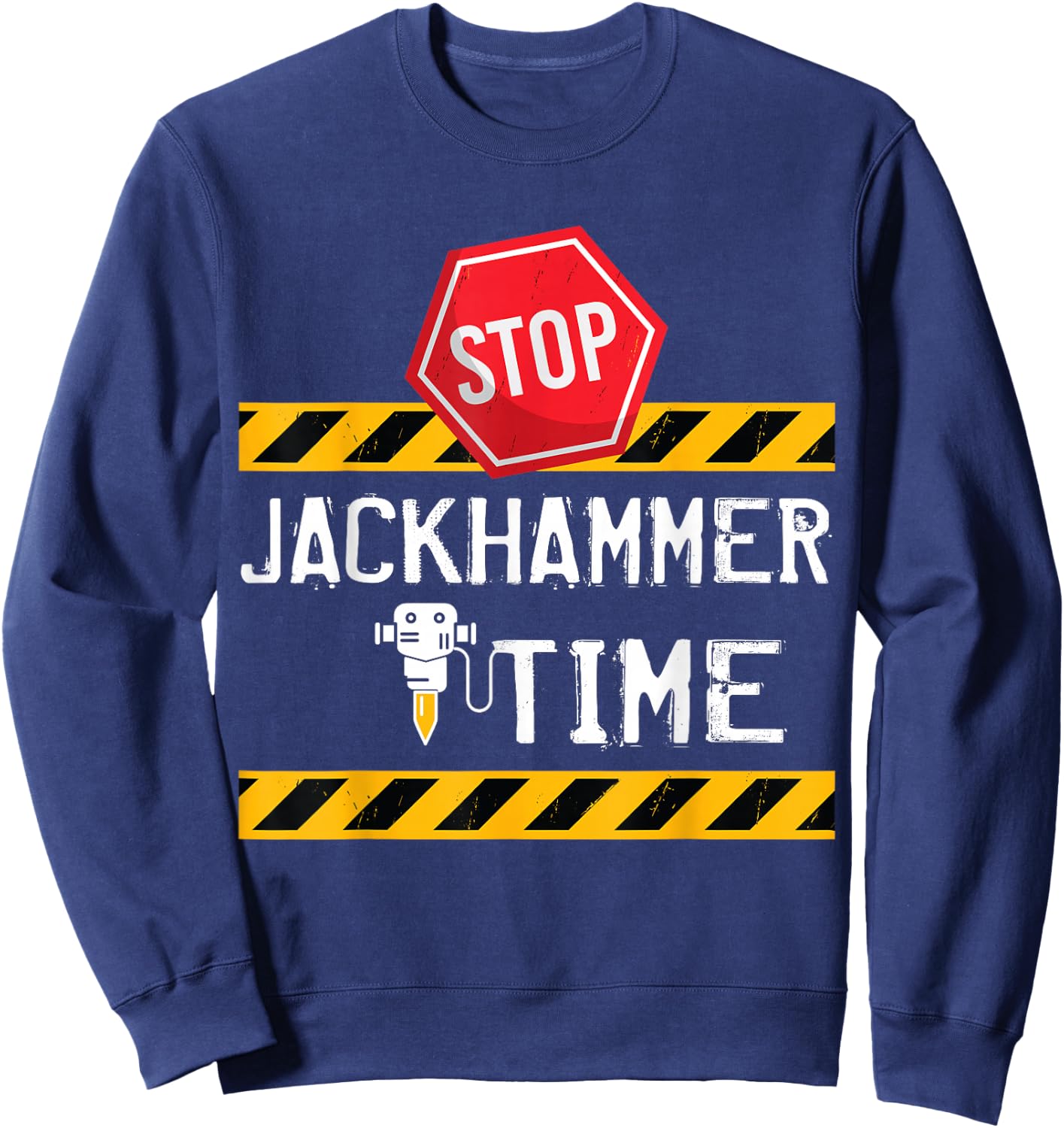 STOP Jackhammer Time - Funny Construction Joke Sweatshirt - Sweatshirt | Navy