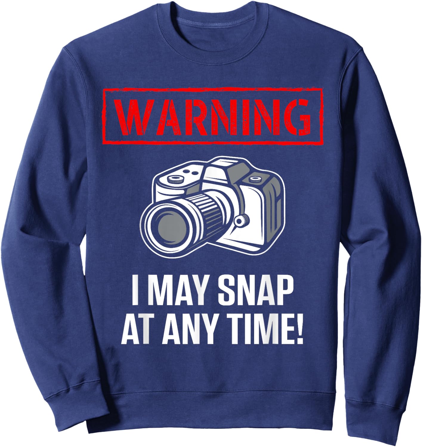Warning I May Snap At Any Time Shirt Funny Photographer Gift Sweatshirt - Sweatshirt | Navy